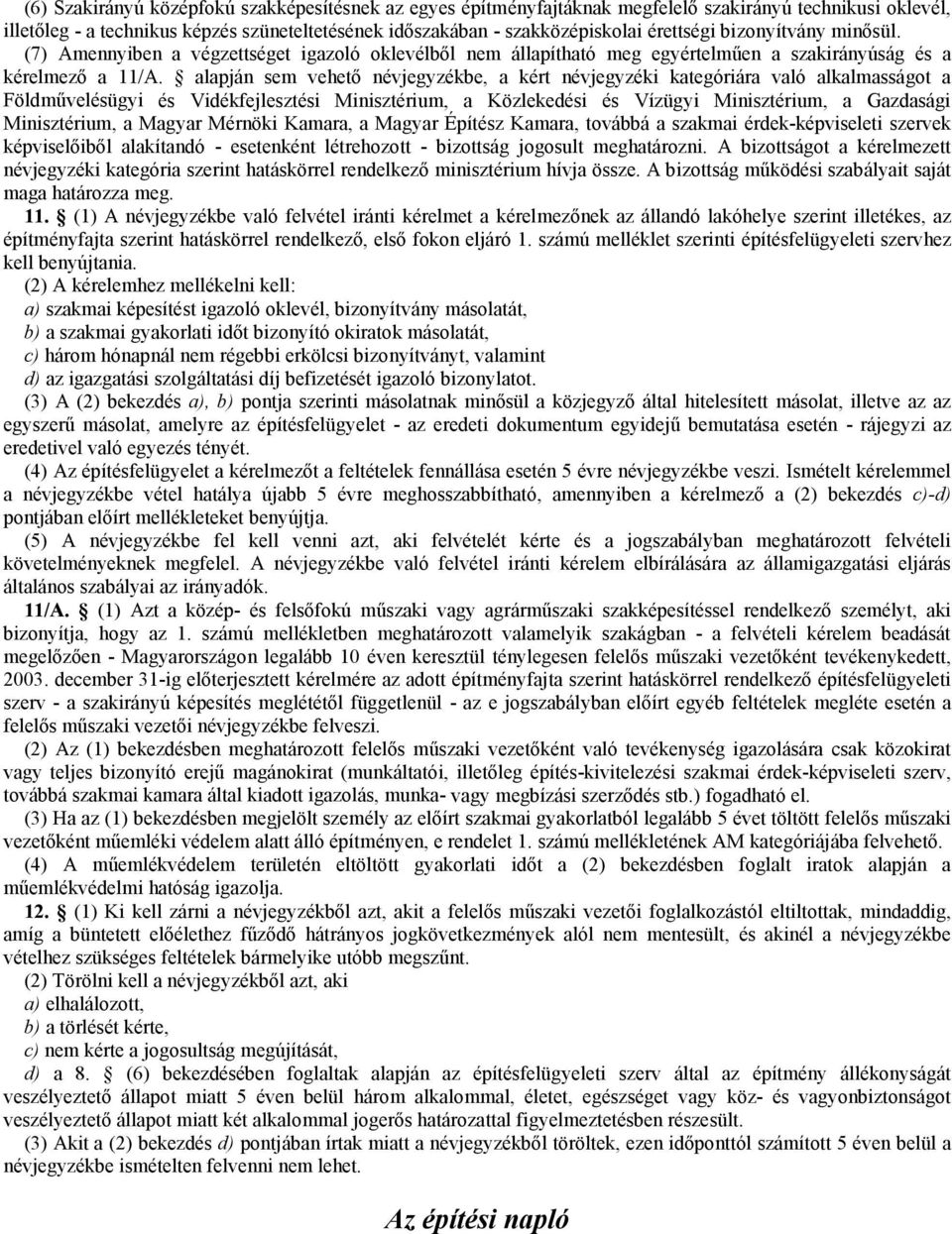alapján sem vehető névjegyzékbe, a kért névjegyzéki kategóriára való alkalmasságot a Földművelésügyi és Vidékfejlesztési Minisztérium, a Közlekedési és Vízügyi Minisztérium, a Gazdasági Minisztérium,