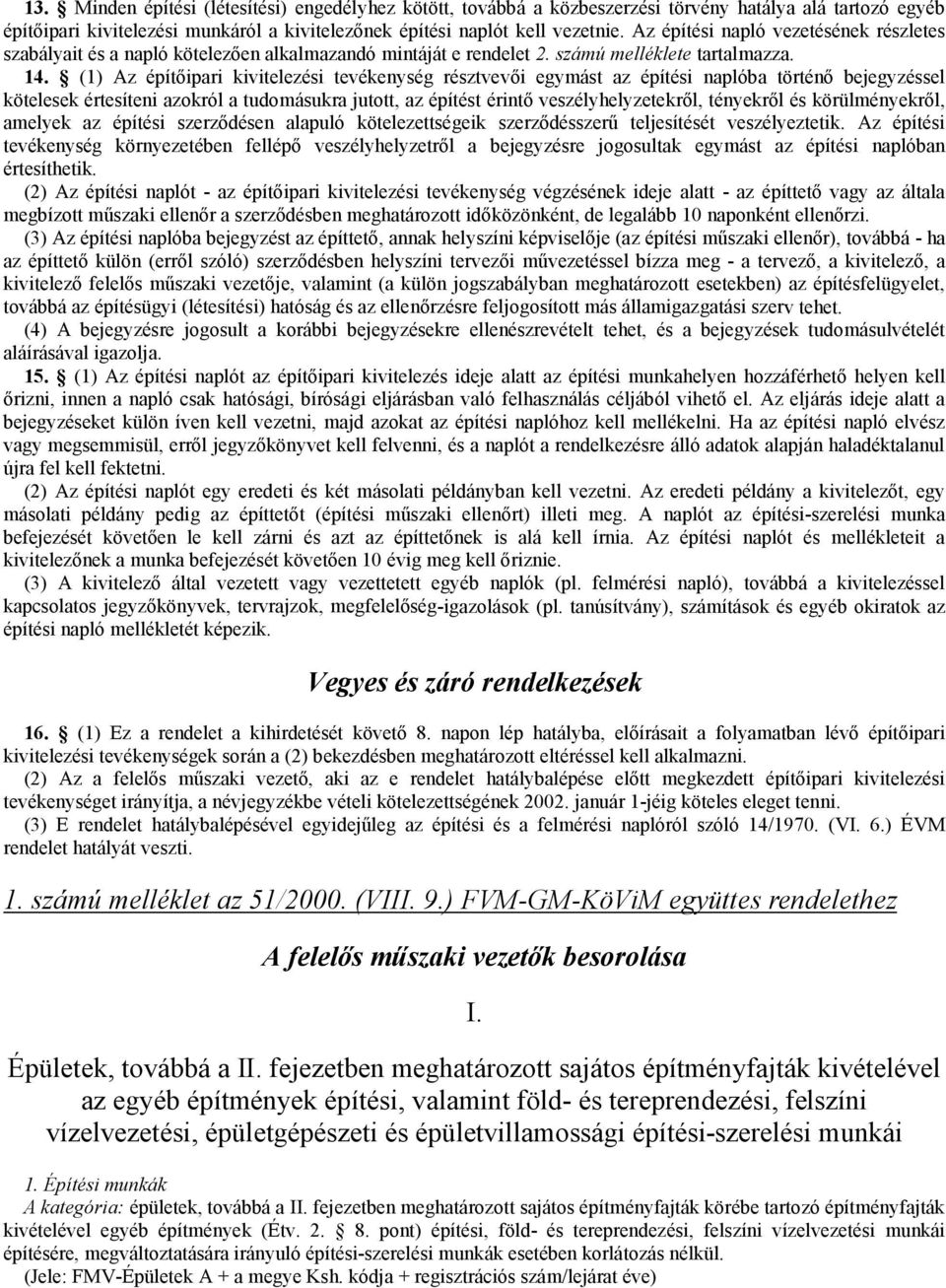 (1) Az építőipari kivitelezési tevékenység résztvevői egymást az építési naplóba történő bejegyzéssel kötelesek értesíteni azokról a tudomásukra jutott, az építést érintő veszélyhelyzetekről,