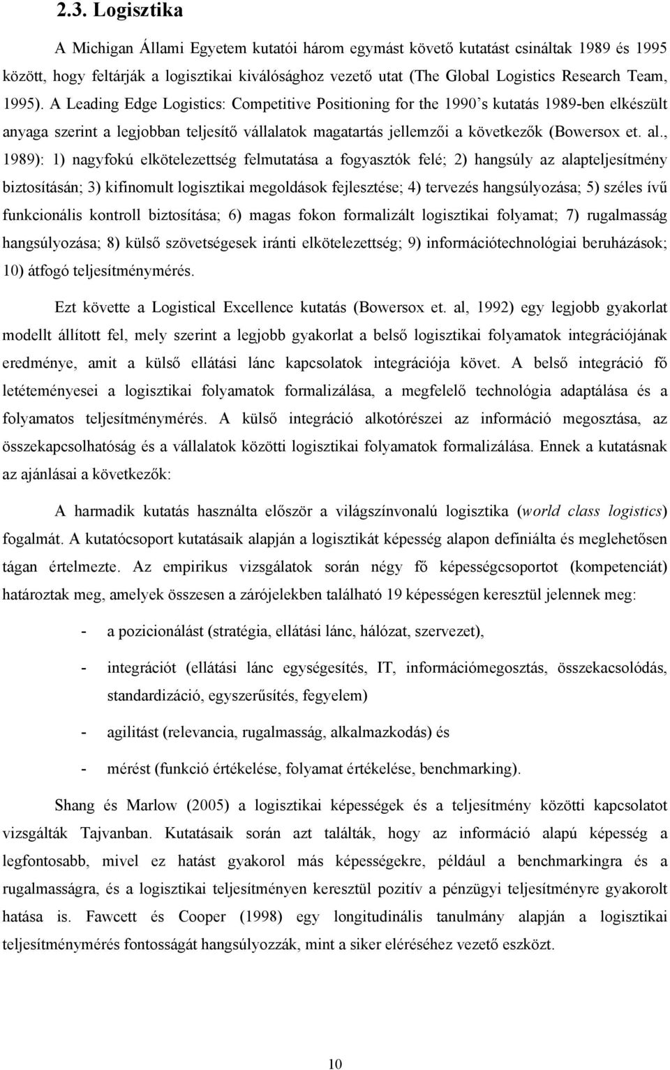 al., 1989): 1) nagyfokú elkötelezettség felmutatása a fogyasztók felé; 2) hangsúly az alapteljesítmény biztosításán; 3) kifinomult logisztikai megoldások fejlesztése; 4) tervezés hangsúlyozása; 5)