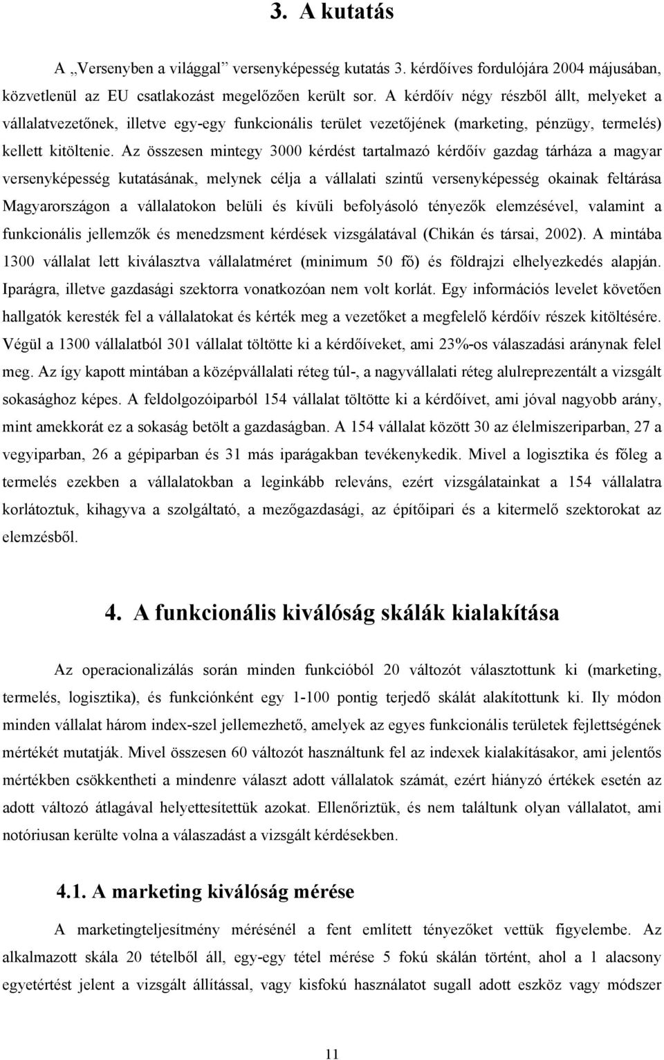 Az összesen mintegy 3000 kérdést tartalmazó kérdőív gazdag tárháza a magyar versenyképesség kutatásának, melynek célja a vállalati szintű versenyképesség okainak feltárása Magyarországon a