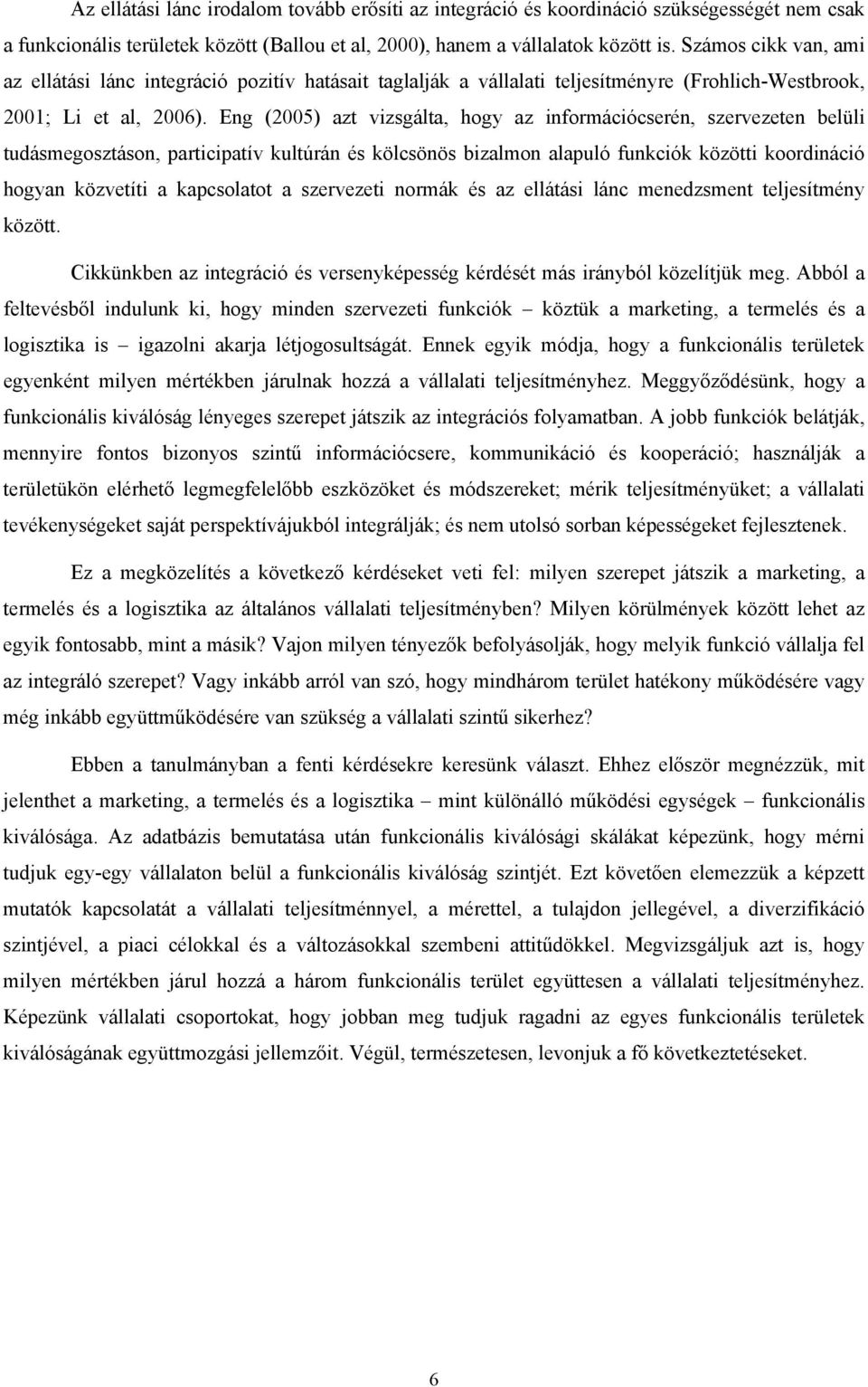 Eng (2005) azt vizsgálta, hogy az információcserén, szervezeten belüli tudásmegosztáson, participatív kultúrán és kölcsönös bizalmon alapuló funkciók közötti koordináció hogyan közvetíti a