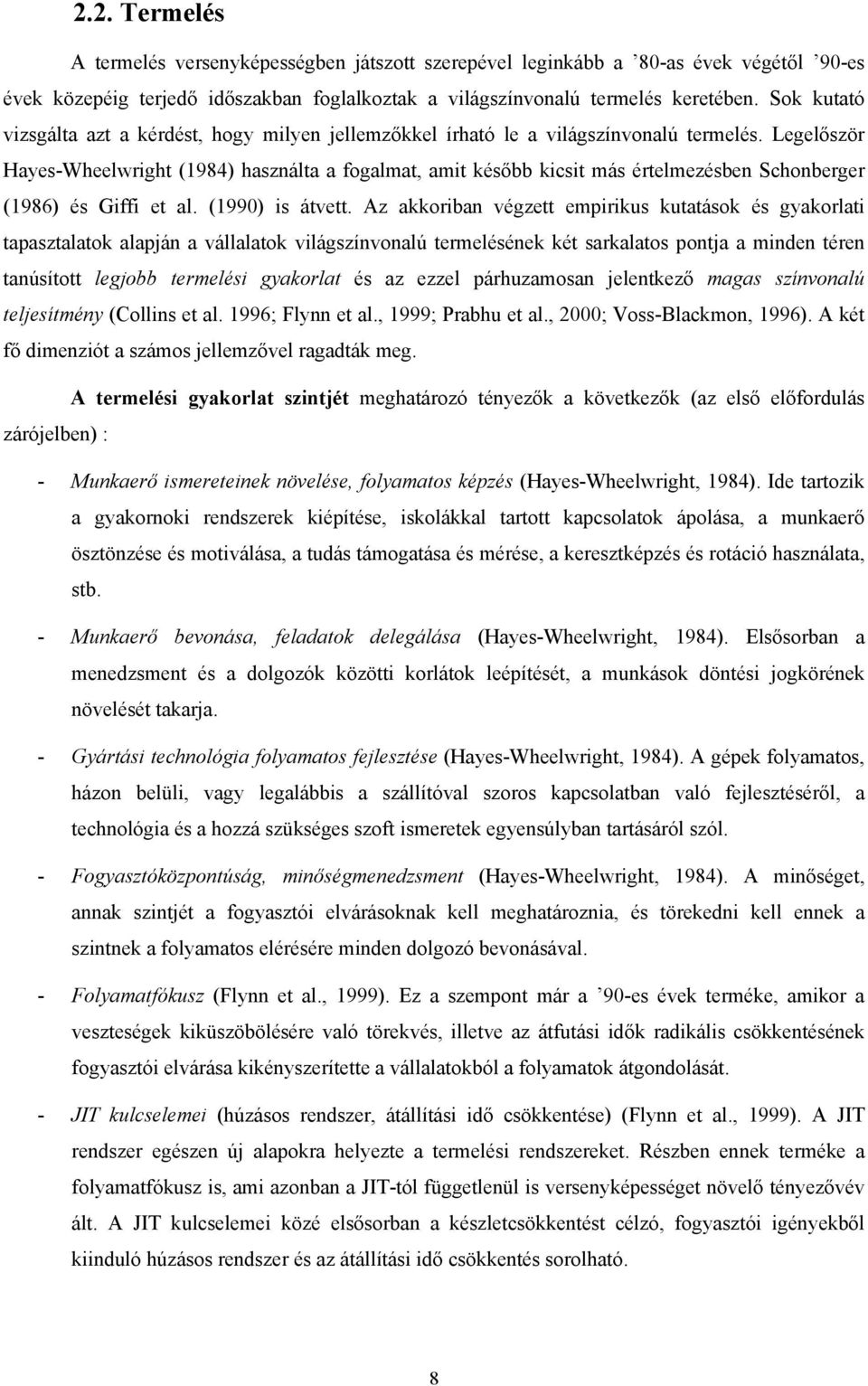 Legelőször Hayes-Wheelwright (1984) használta a fogalmat, amit később kicsit más értelmezésben Schonberger (1986) és Giffi et al. (1990) is átvett.