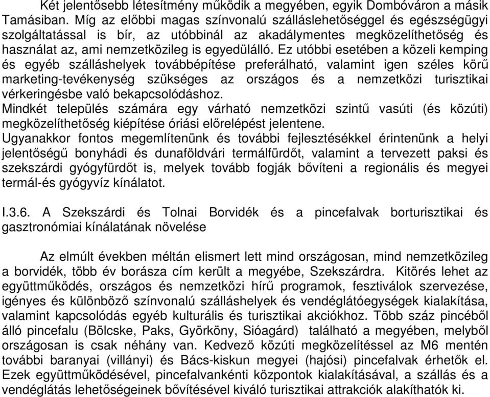 Ez utóbbi esetében a közeli kemping és egyéb szálláshelyek továbbépítése preferálható, valamint igen széles körű marketing-tevékenység szükséges az országos és a nemzetközi turisztikai vérkeringésbe