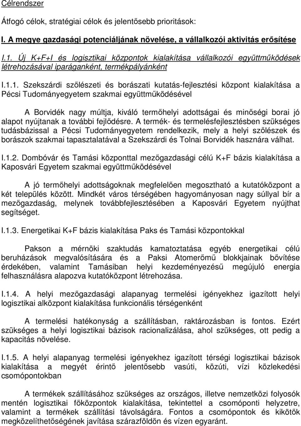 1. Szekszárdi szőlészeti és borászati kutatás-fejlesztési központ kialakítása a Pécsi Tudományegyetem szakmai együttműködésével A Borvidék nagy múltja, kiváló termőhelyi adottságai és minőségi borai