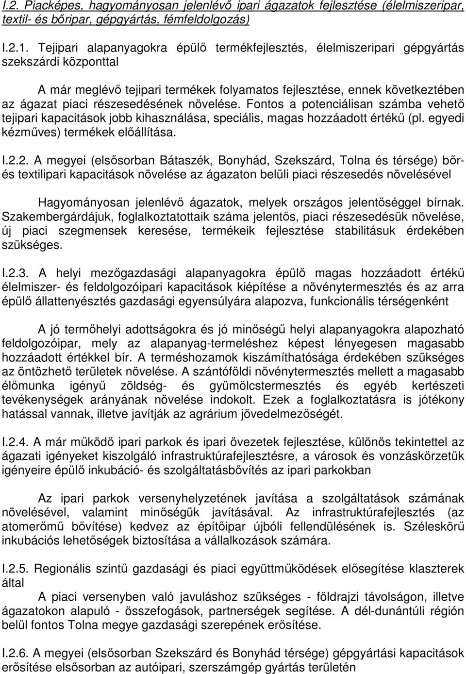 részesedésének növelése. Fontos a potenciálisan számba vehető tejipari kapacitások jobb kihasználása, speciális, magas hozzáadott értékű (pl. egyedi kézműves) termékek előállítása. I.2.