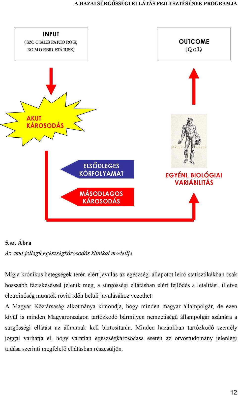 sürgősségi ellátásban elért fejlődés a letalitási, illetve életminőség mutatók rövid időn belüli javulásához vezethet.