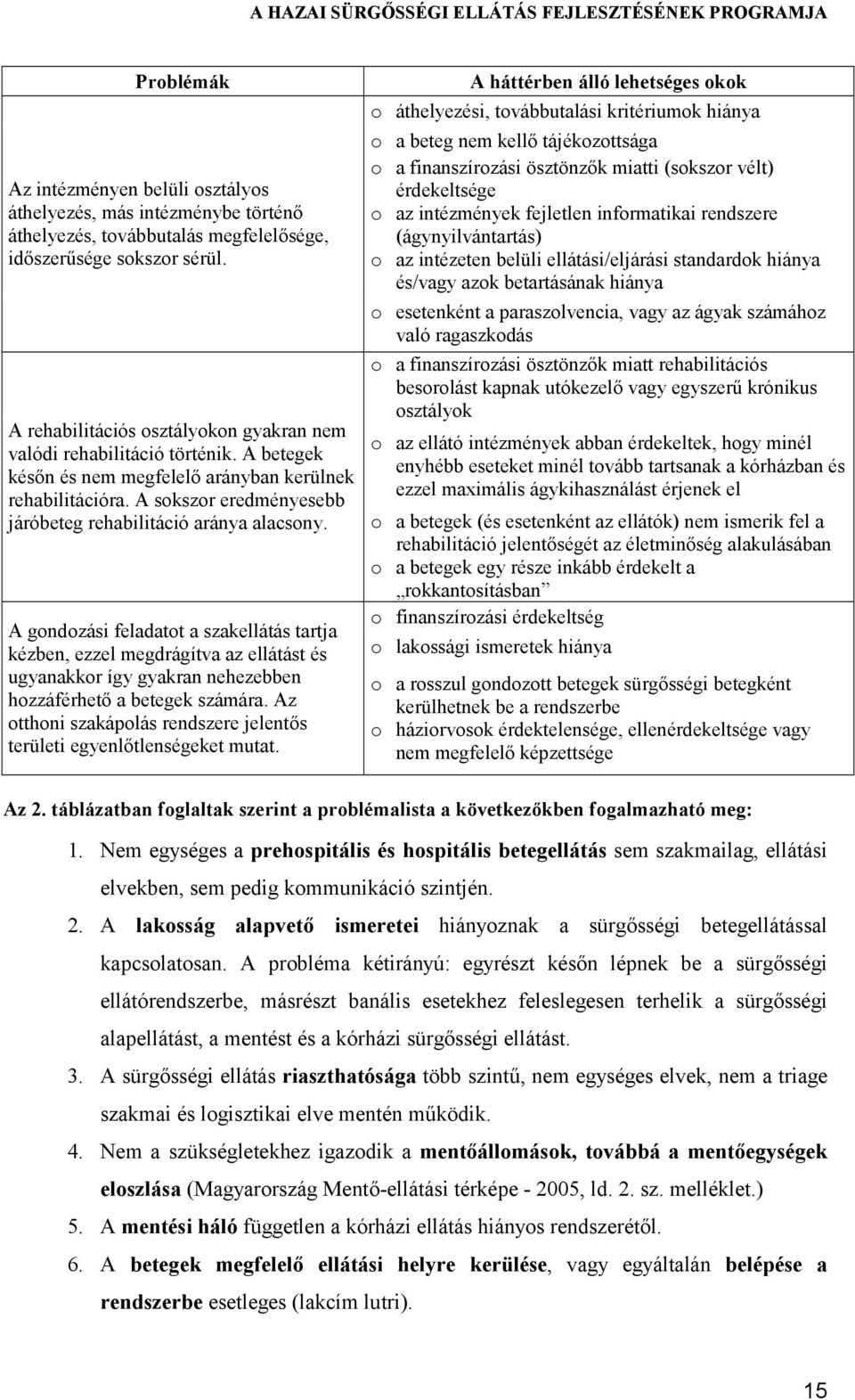 A sokszor eredményesebb járóbeteg rehabilitáció aránya alacsony.