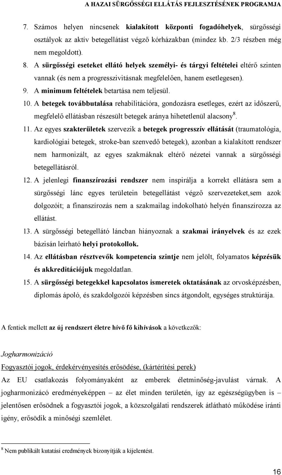 10. A betegek továbbutalása rehabilitációra, gondozásra esetleges, ezért az időszerű, megfelelő ellátásban részesült betegek aránya hihetetlenül alacsony 8. 11.