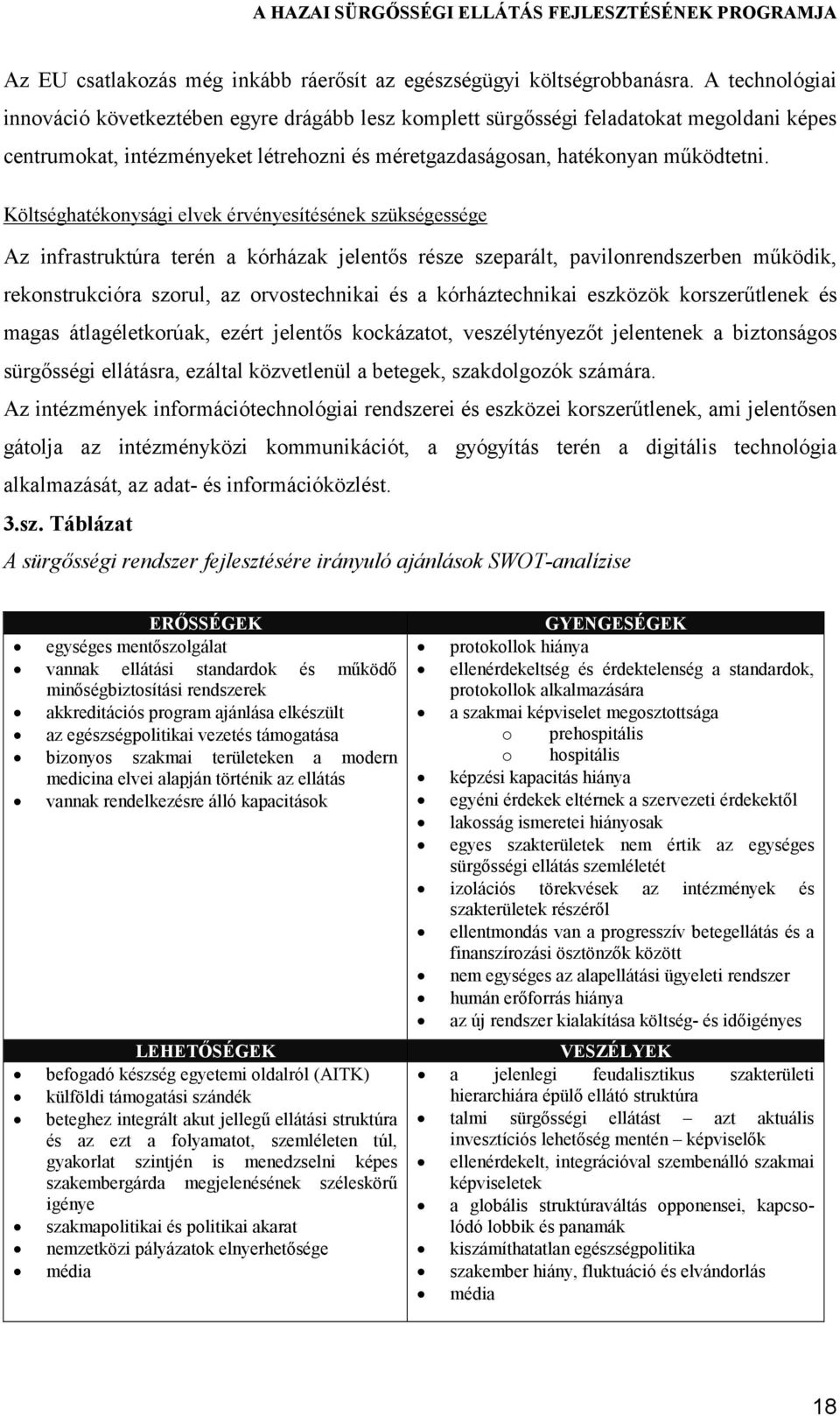 Költséghatékonysági elvek érvényesítésének szükségessége Az infrastruktúra terén a kórházak jelentős része szeparált, pavilonrendszerben működik, rekonstrukcióra szorul, az orvostechnikai és a