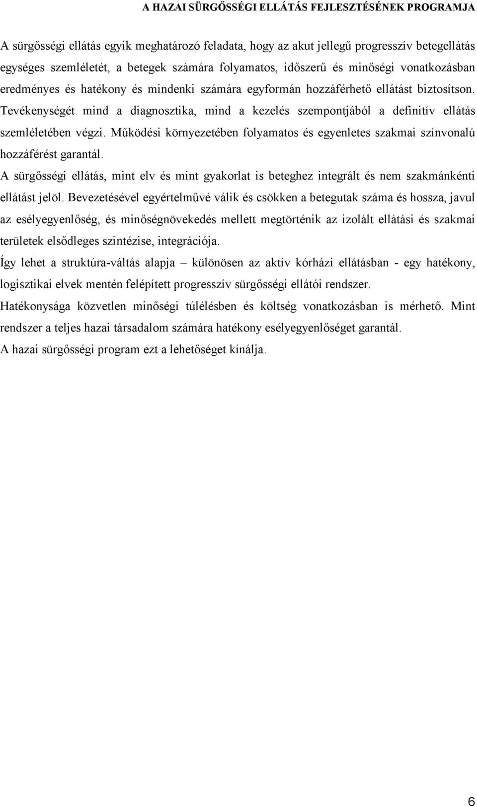 Működési környezetében folyamatos és egyenletes szakmai színvonalú hozzáférést garantál. A sürgősségi ellátás, mint elv és mint gyakorlat is beteghez integrált és nem szakmánkénti ellátást jelöl.