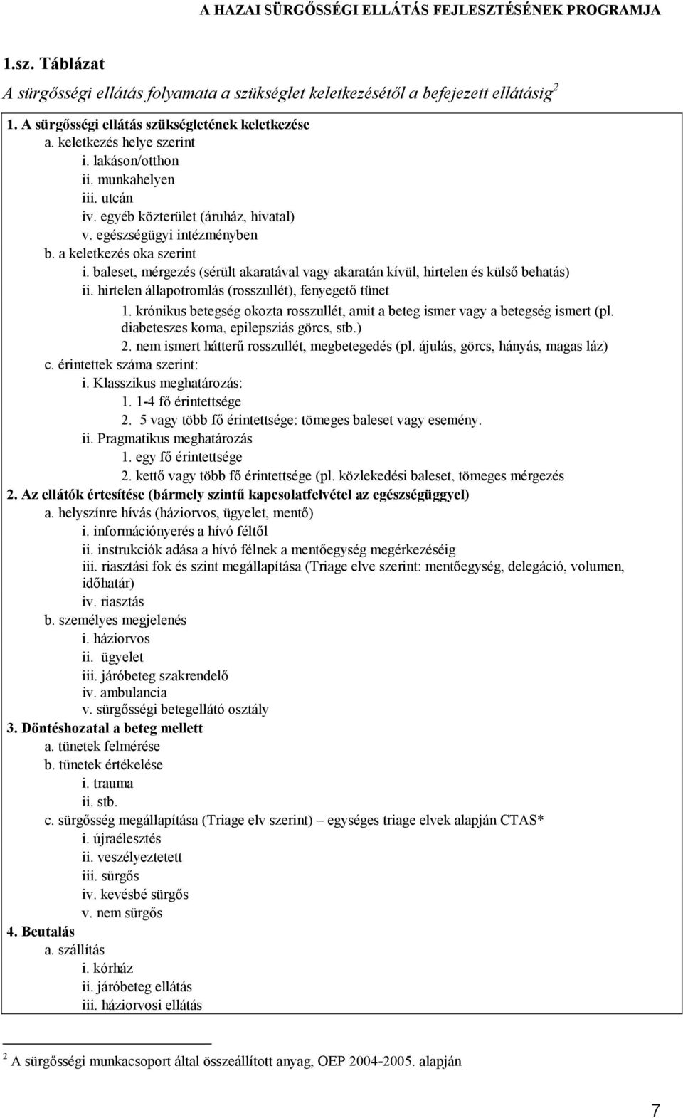 baleset, mérgezés (sérült akaratával vagy akaratán kívül, hirtelen és külső behatás) ii. hirtelen állapotromlás (rosszullét), fenyegető tünet 1.