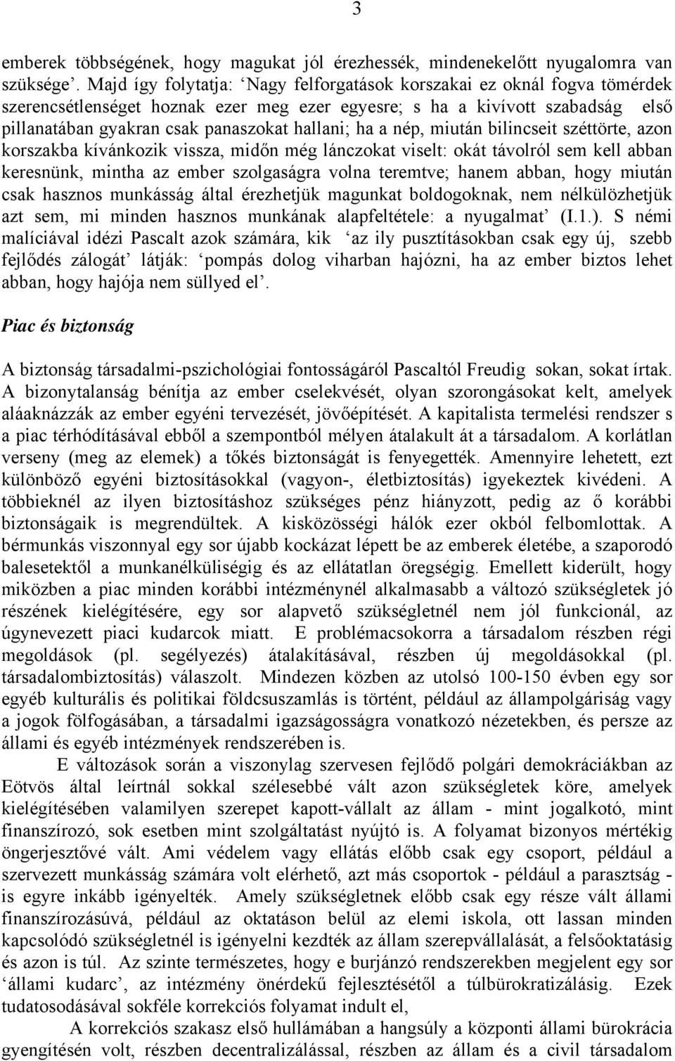 ha a nép, miután bilincseit széttörte, azon korszakba kívánkozik vissza, midőn még lánczokat viselt: okát távolról sem kell abban keresnünk, mintha az ember szolgaságra volna teremtve; hanem abban,