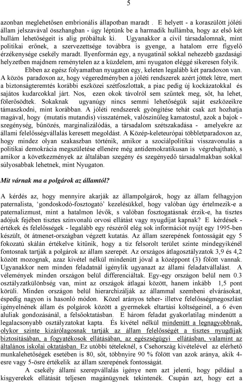 Ugyanakkor a civil társadalomnak, mint politikai erőnek, a szervezettsége továbbra is gyenge, a hatalom erre figyelő érzékenysége csekély maradt.