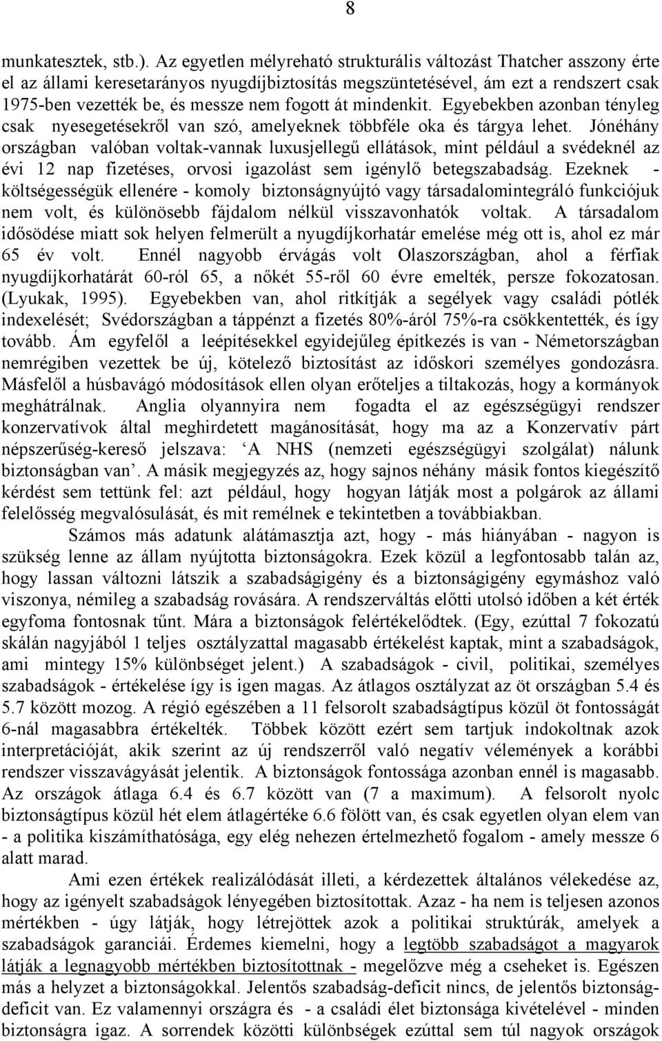 át mindenkit. Egyebekben azonban tényleg csak nyesegetésekről van szó, amelyeknek többféle oka és tárgya lehet.