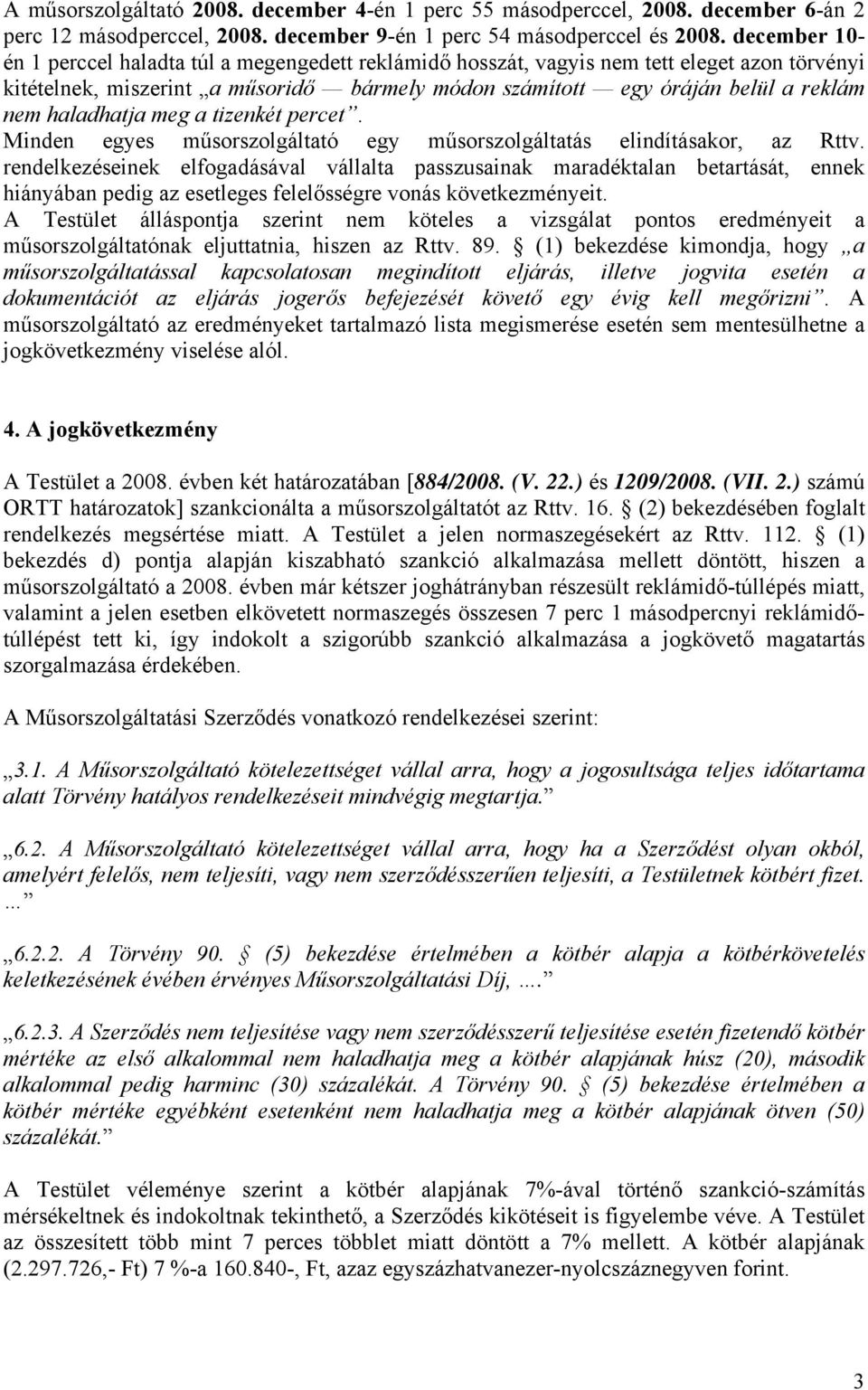 haladhatja meg a tizenkét percet. Minden egyes műsorszolgáltató egy műsorszolgáltatás elindításakor, az Rttv.