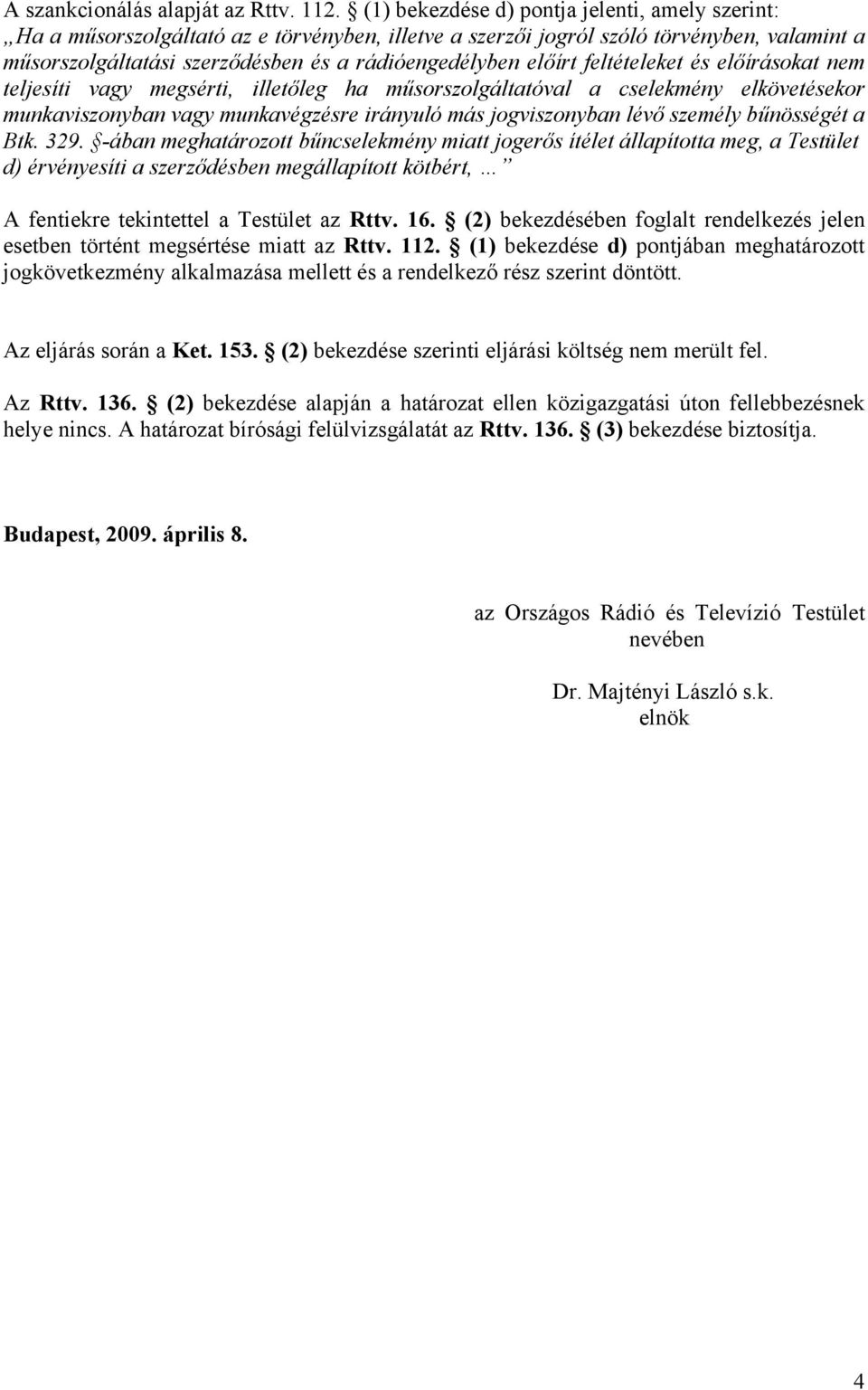 előírt feltételeket és előírásokat nem teljesíti vagy megsérti, illetőleg ha műsorszolgáltatóval a cselekmény elkövetésekor munkaviszonyban vagy munkavégzésre irányuló más jogviszonyban lévő személy