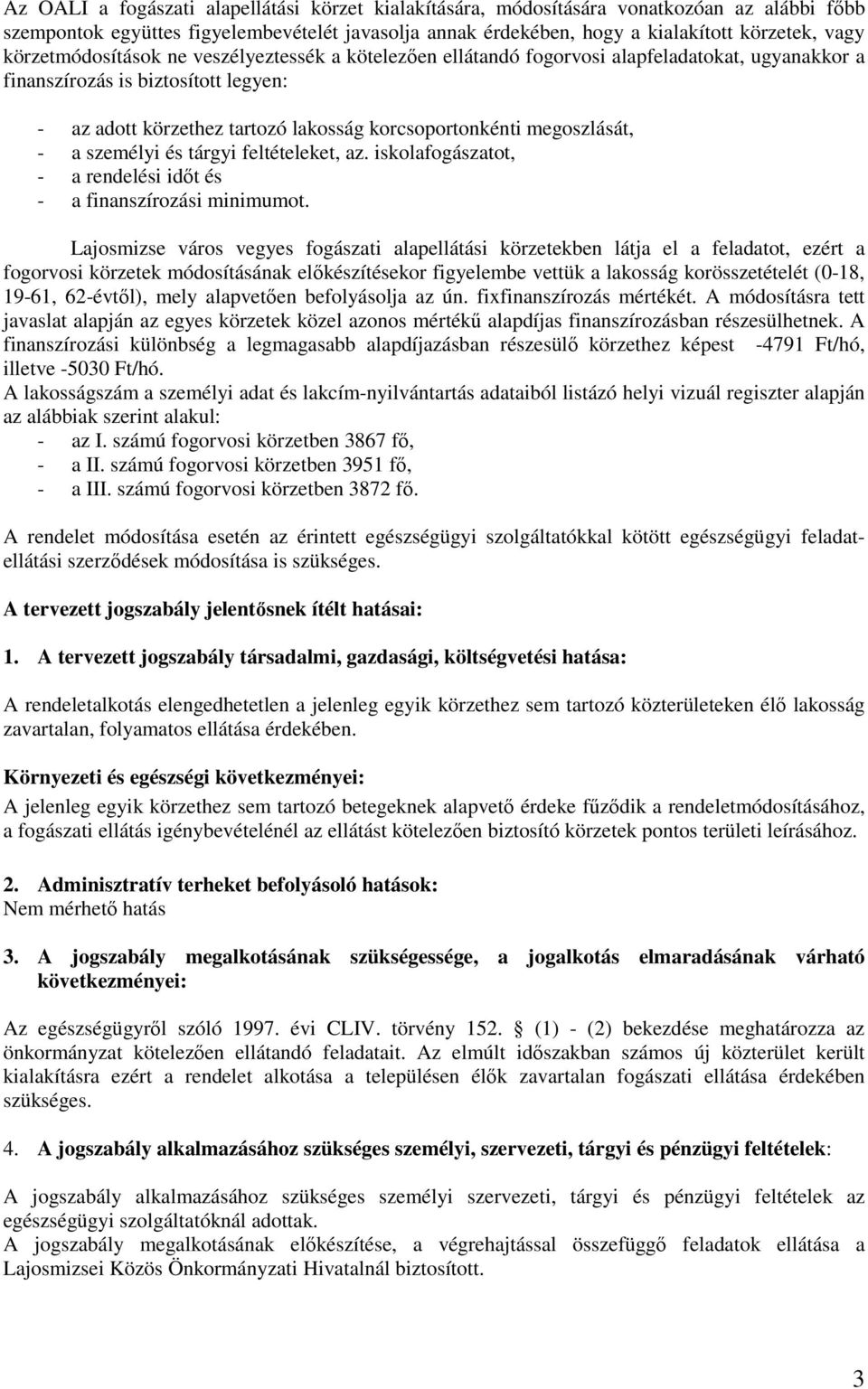 megoszlását, - a személyi és tárgyi feltételeket, az. iskolafogászatot, - a rendelési idıt és - a finanszírozási minimumot.