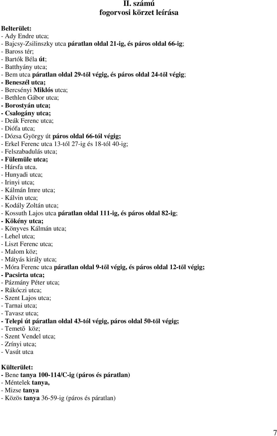 György út páros oldal 66-tól végig; - Erkel Ferenc utca 13-tól 27-ig és 18-tól 40-ig; - Felszabadulás utca; - Fülemüle utca; - Hársfa utca.