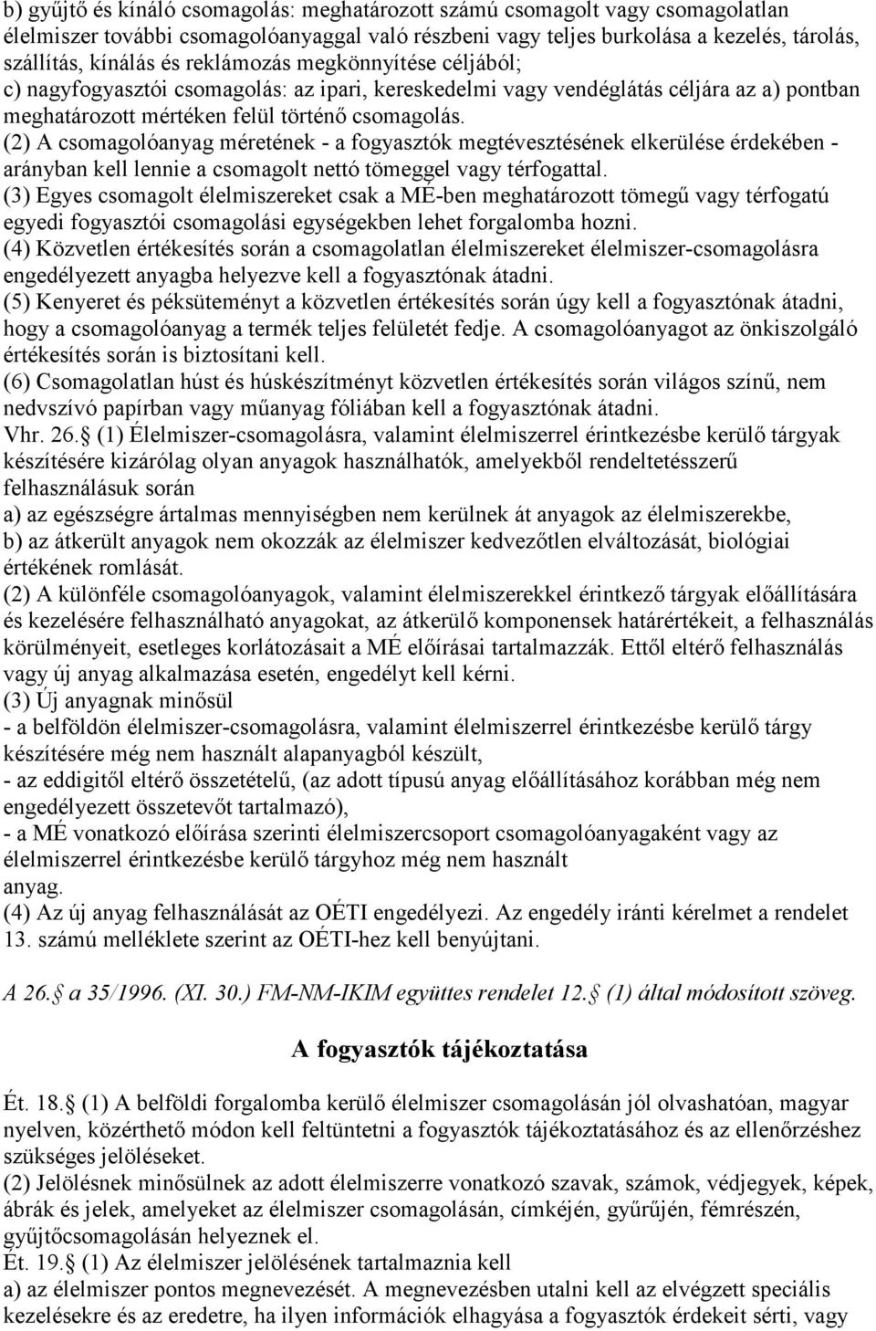 (2) A csomagolóanyag méretének - a fogyasztók megtévesztésének elkerülése érdekében - arányban kell lennie a csomagolt nettó tömeggel vagy térfogattal.