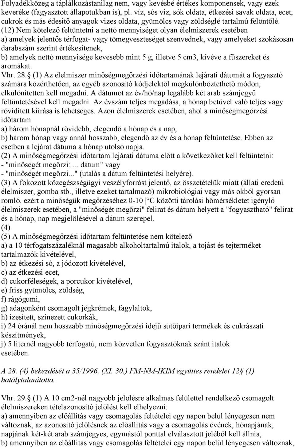 (12) Nem kötelező feltüntetni a nettó mennyiséget olyan élelmiszerek esetében a) amelyek jelentős térfogat- vagy tömegveszteséget szenvednek, vagy amelyeket szokásosan darabszám szerint