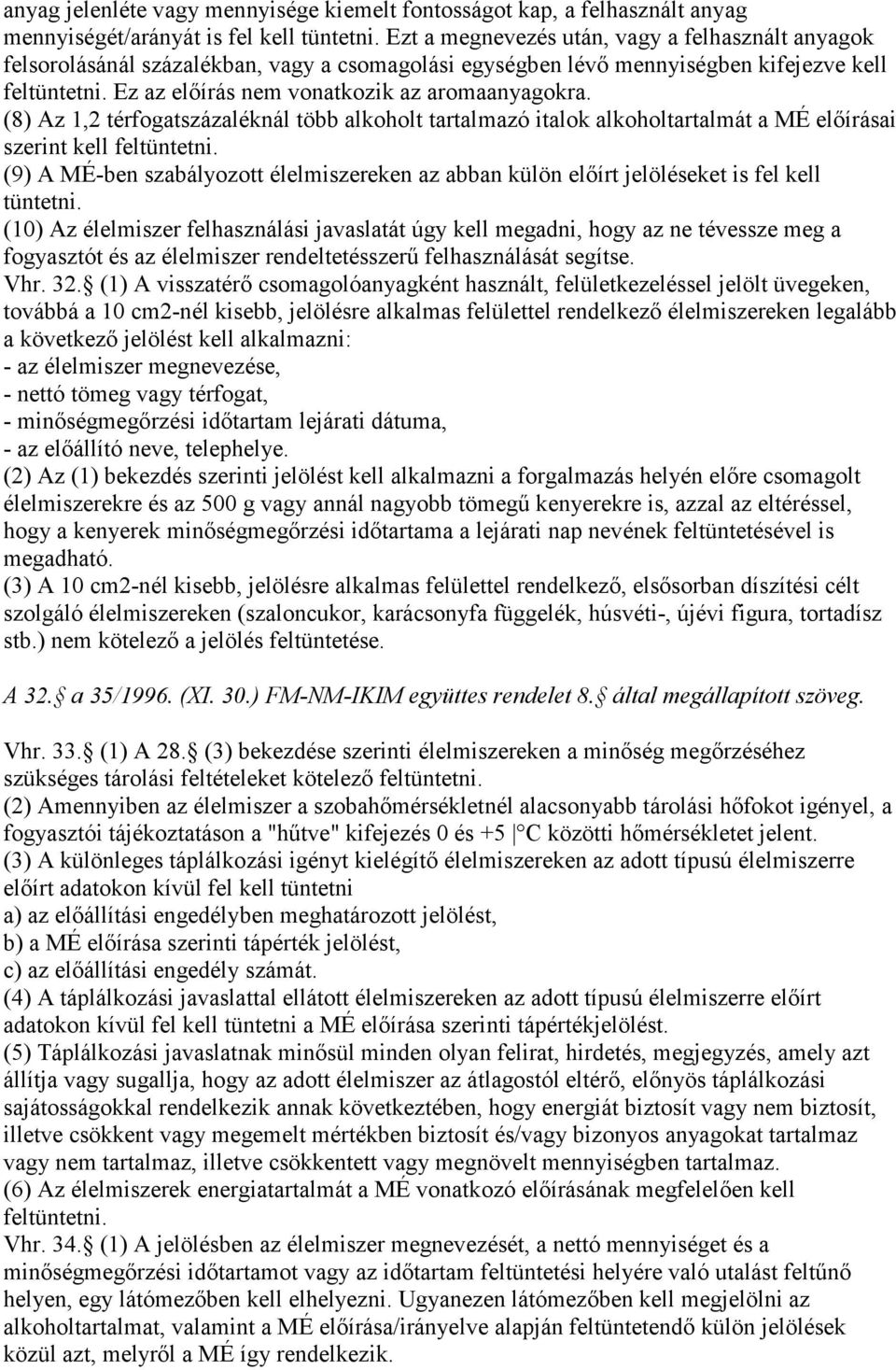 (8) Az 1,2 térfogatszázaléknál több alkoholt tartalmazó italok alkoholtartalmát a MÉ előírásai szerint kell feltüntetni.