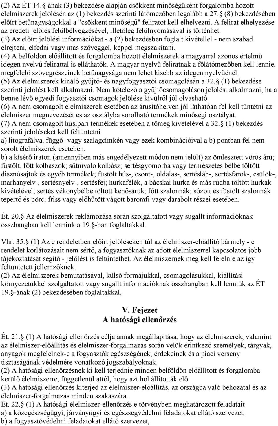 (3) Az előírt jelölési információkat - a (2) bekezdésben foglalt kivétellel - nem szabad elrejteni, elfedni vagy más szöveggel, képpel megszakítani.