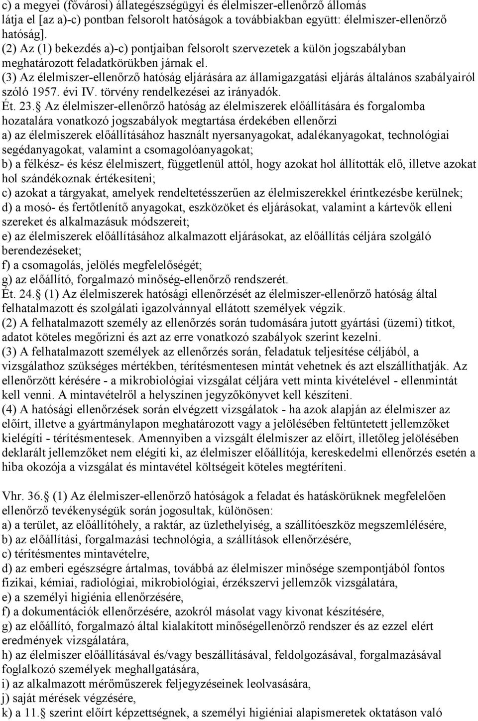 (3) Az élelmiszer-ellenőrző hatóság eljárására az államigazgatási eljárás általános szabályairól szóló 1957. évi IV. törvény rendelkezései az irányadók. Ét. 23.