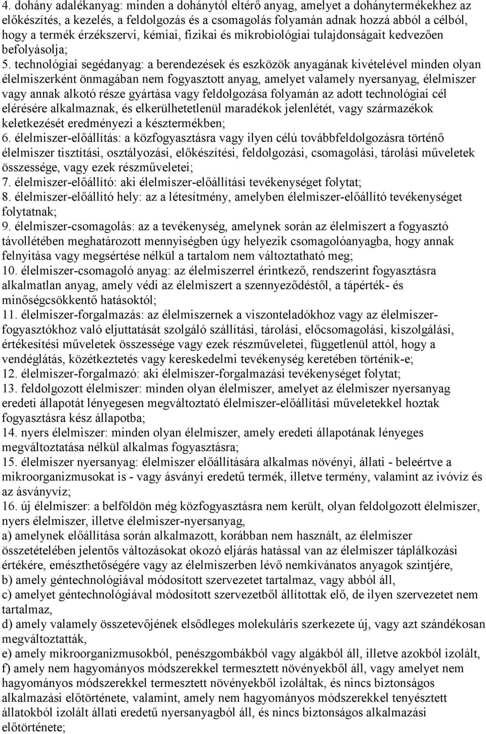 technológiai segédanyag: a berendezések és eszközök anyagának kivételével minden olyan élelmiszerként önmagában nem fogyasztott anyag, amelyet valamely nyersanyag, élelmiszer vagy annak alkotó része