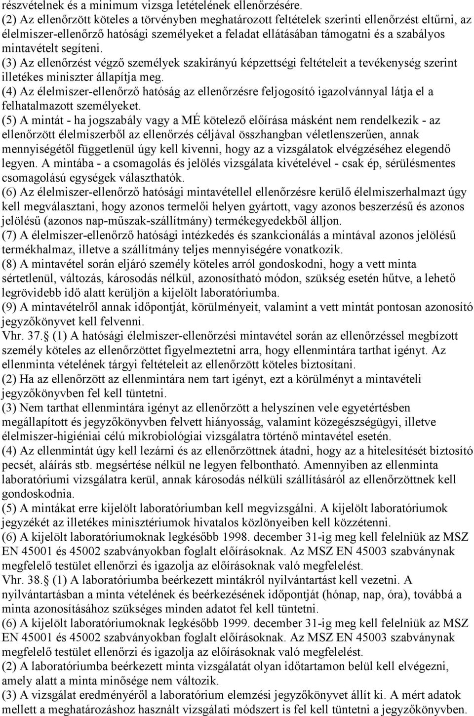 segíteni. (3) Az ellenőrzést végző személyek szakirányú képzettségi feltételeit a tevékenység szerint illetékes miniszter állapítja meg.