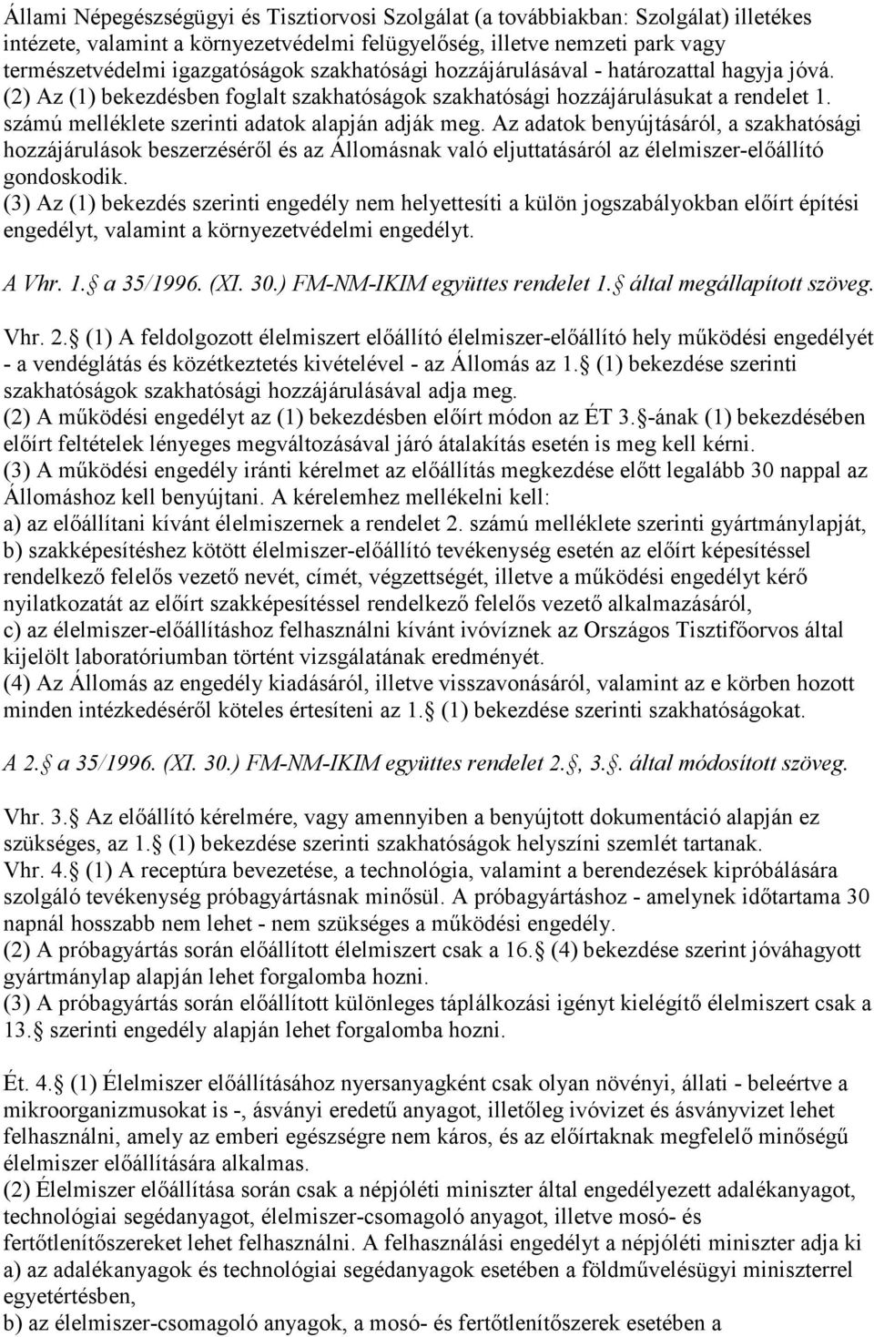 Az adatok benyújtásáról, a szakhatósági hozzájárulások beszerzéséről és az Állomásnak való eljuttatásáról az élelmiszer-előállító gondoskodik.