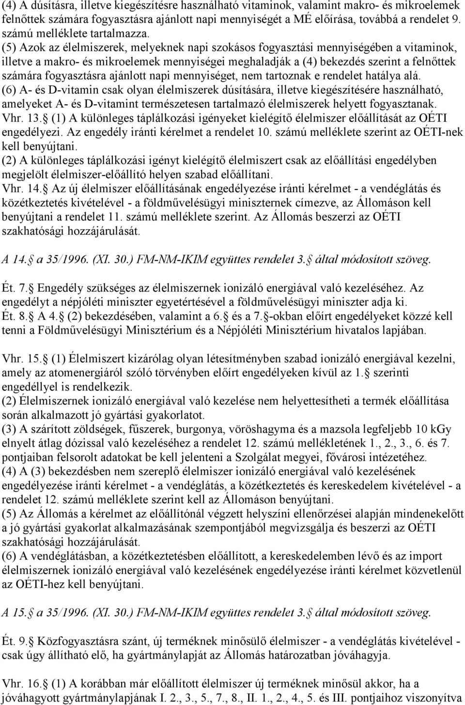 (5) Azok az élelmiszerek, melyeknek napi szokásos fogyasztási mennyiségében a vitaminok, illetve a makro- és mikroelemek mennyiségei meghaladják a (4) bekezdés szerint a felnőttek számára