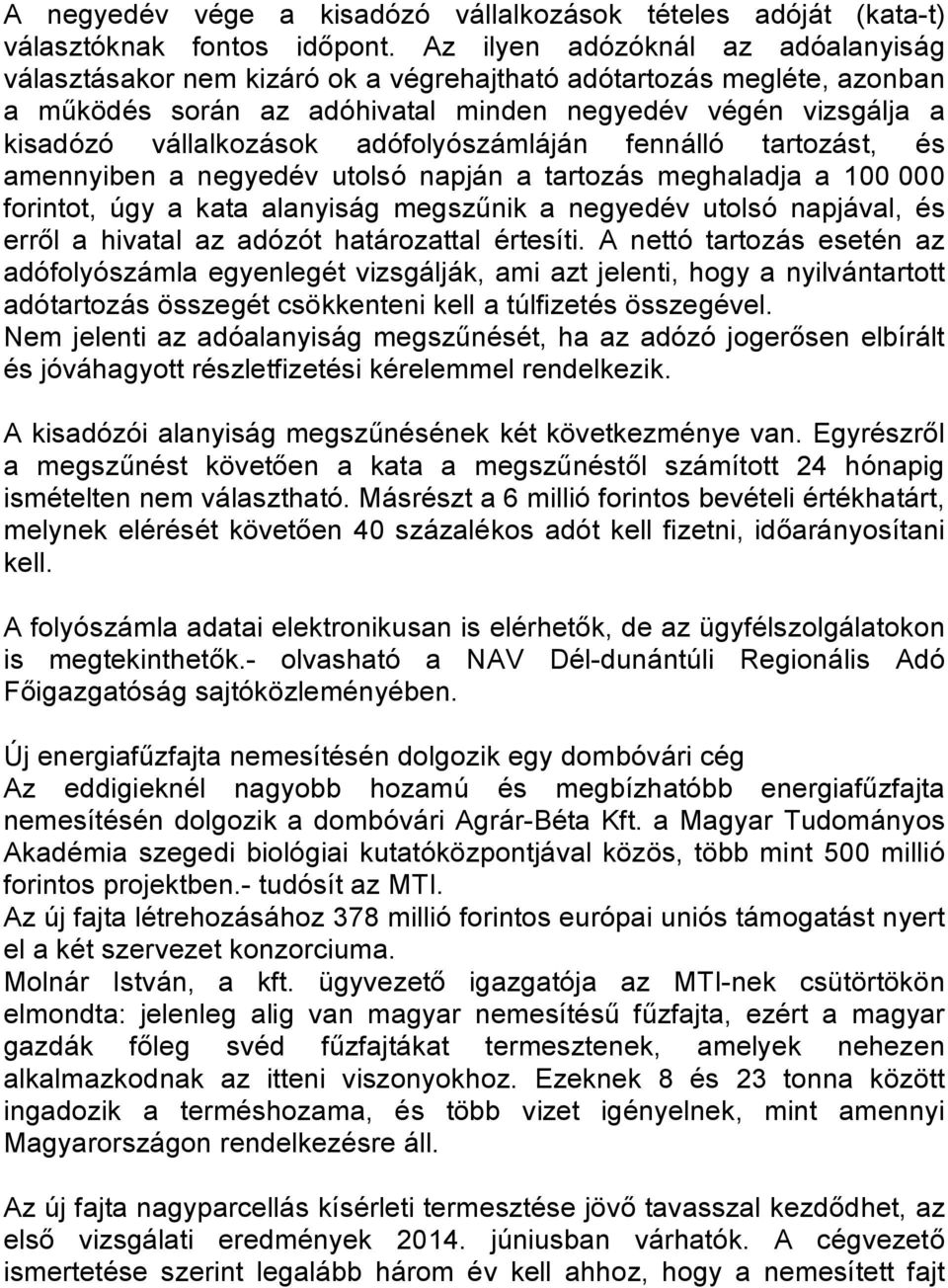 adófolyószámláján fennálló tartozást, és amennyiben a negyedév utolsó napján a tartozás meghaladja a 100 000 forintot, úgy a kata alanyiság megszűnik a negyedév utolsó napjával, és erről a hivatal az