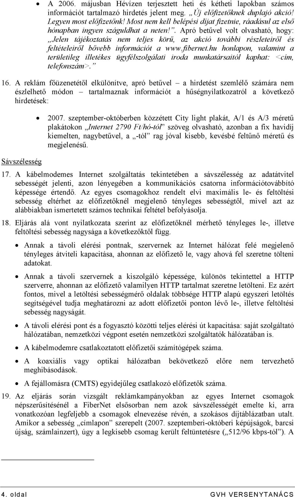 . Apró betővel volt olvasható, hogy: Jelen tájékoztatás nem teljes körő, az akció további részleteirıl és feltételeirıl bıvebb információt a www.fibernet.