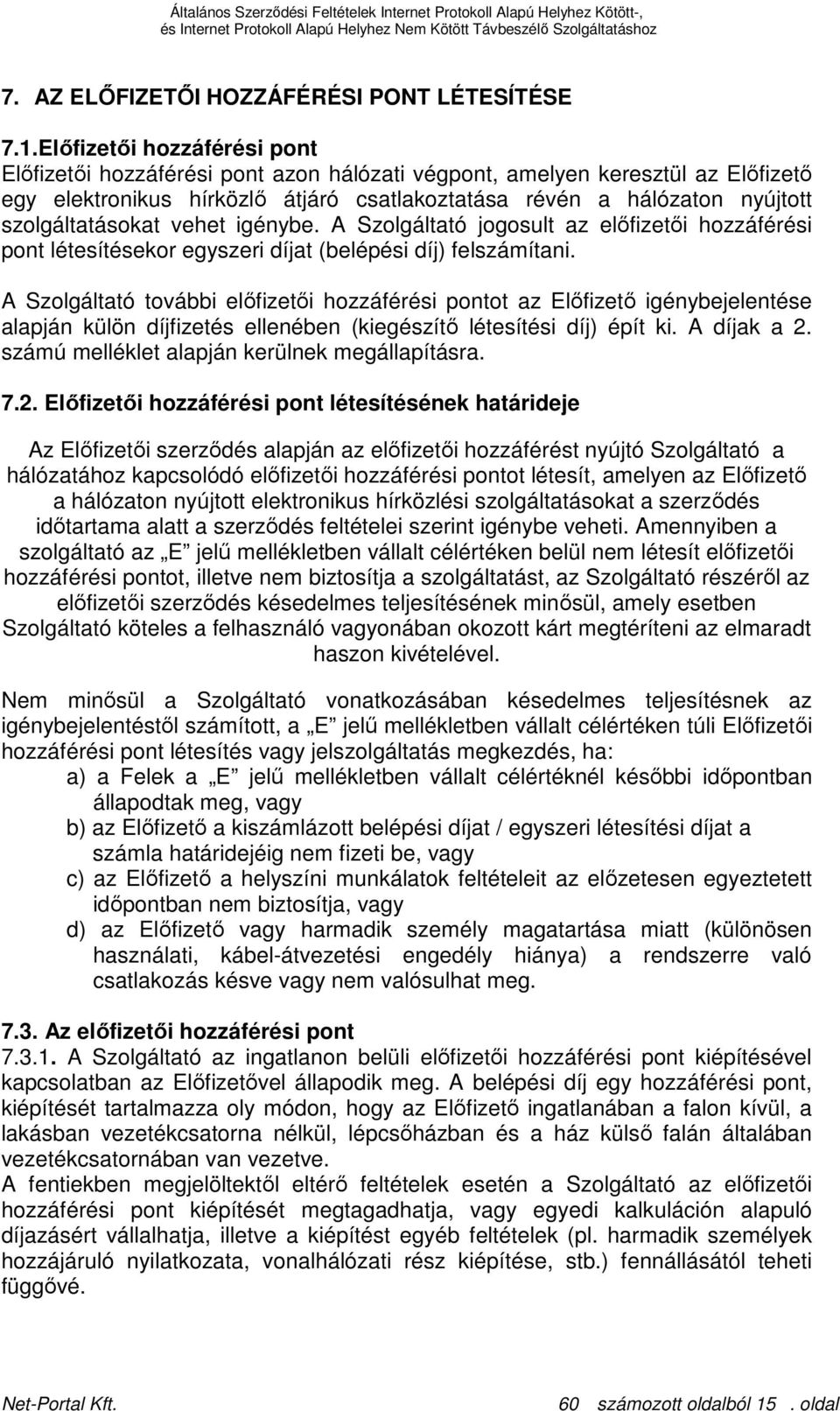 szolgáltatásokat vehet igénybe. A Szolgáltató jogosult az elıfizetıi hozzáférési pont létesítésekor egyszeri díjat (belépési díj) felszámítani.