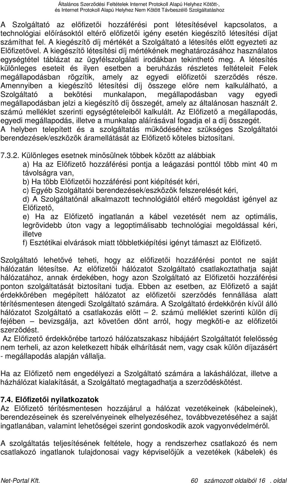 A kiegészítı létesítési díj mértékének meghatározásához használatos egységtétel táblázat az ügyfélszolgálati irodákban tekinthetı meg.