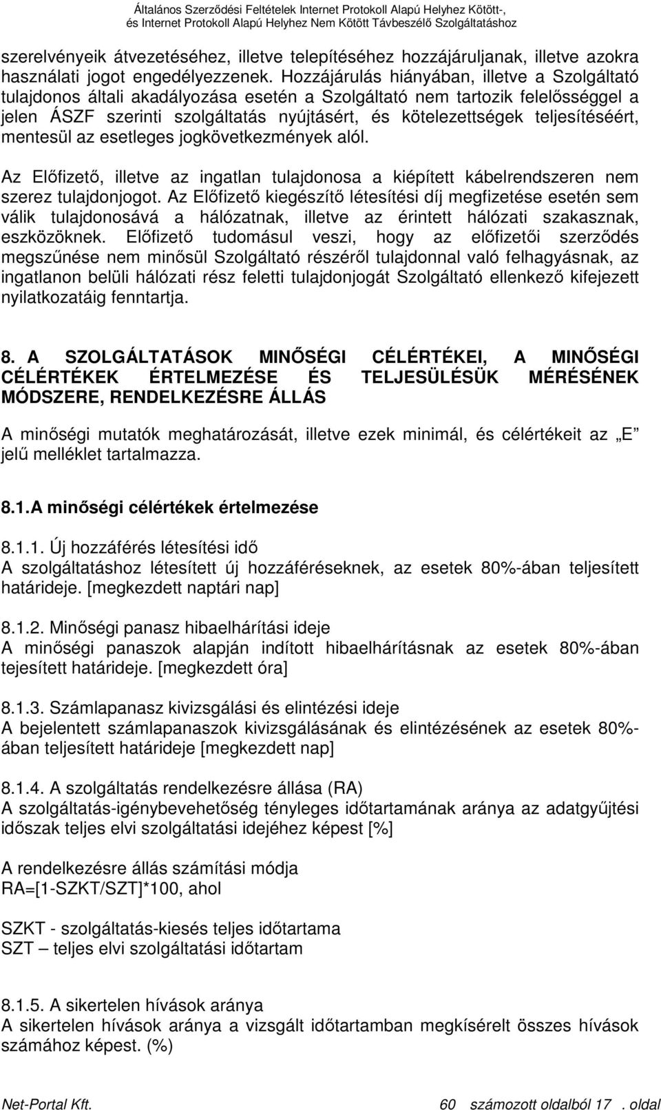 teljesítéséért, mentesül az esetleges jogkövetkezmények alól. Az Elıfizetı, illetve az ingatlan tulajdonosa a kiépített kábelrendszeren nem szerez tulajdonjogot.