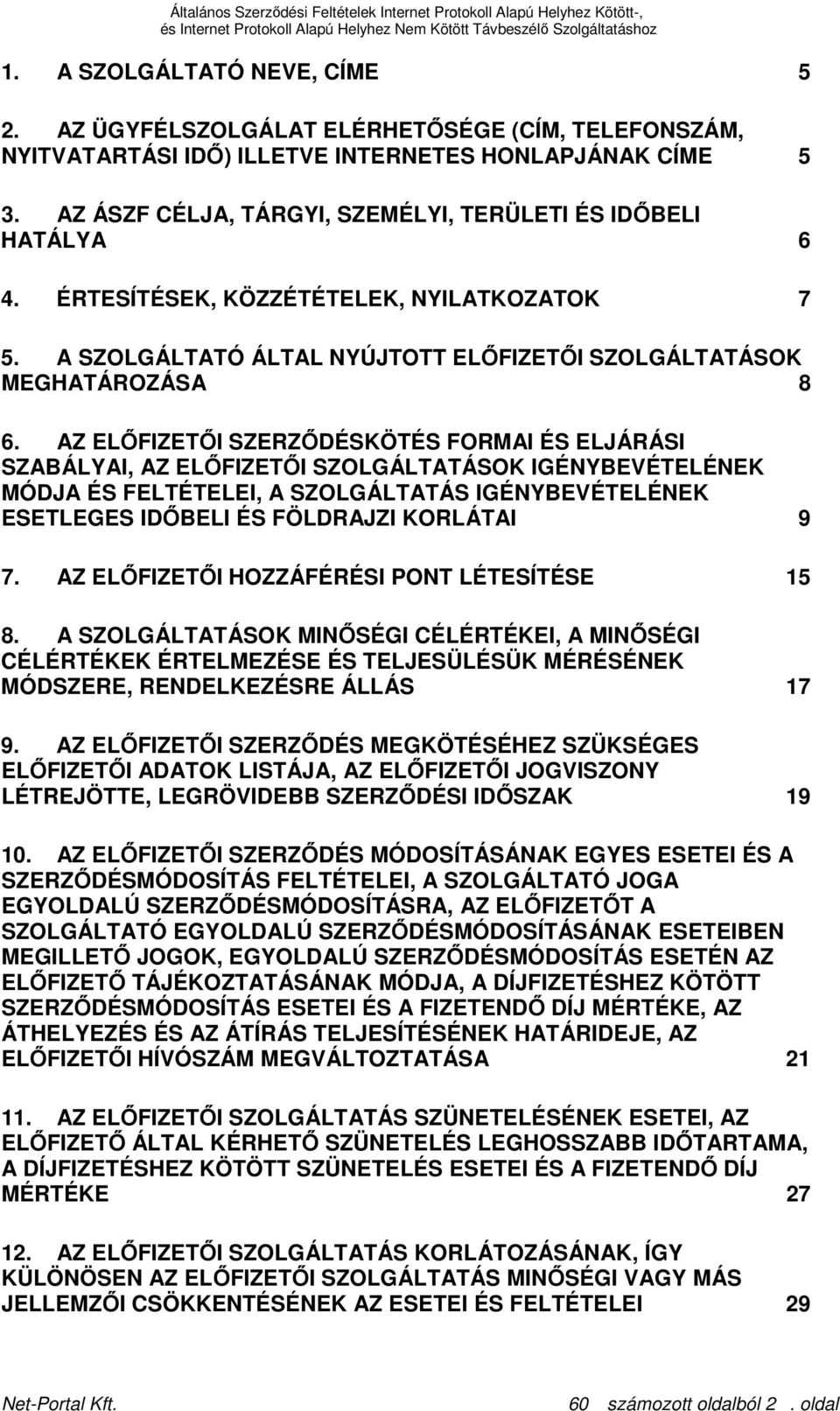 AZ ELİFIZETİI SZERZİDÉSKÖTÉS FORMAI ÉS ELJÁRÁSI SZABÁLYAI, AZ ELİFIZETİI SZOLGÁLTATÁSOK IGÉNYBEVÉTELÉNEK MÓDJA ÉS FELTÉTELEI, A SZOLGÁLTATÁS IGÉNYBEVÉTELÉNEK ESETLEGES IDİBELI ÉS FÖLDRAJZI KORLÁTAI 9