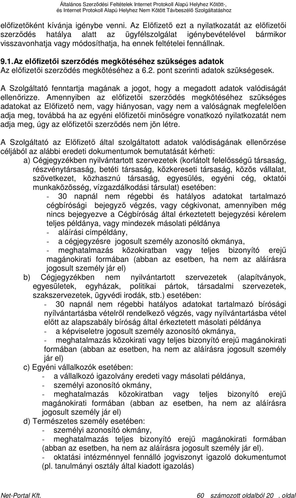 Az elıfizetıi szerzıdés megkötéséhez szükséges adatok Az elıfizetıi szerzıdés megkötéséhez a 6.2. pont szerinti adatok szükségesek.