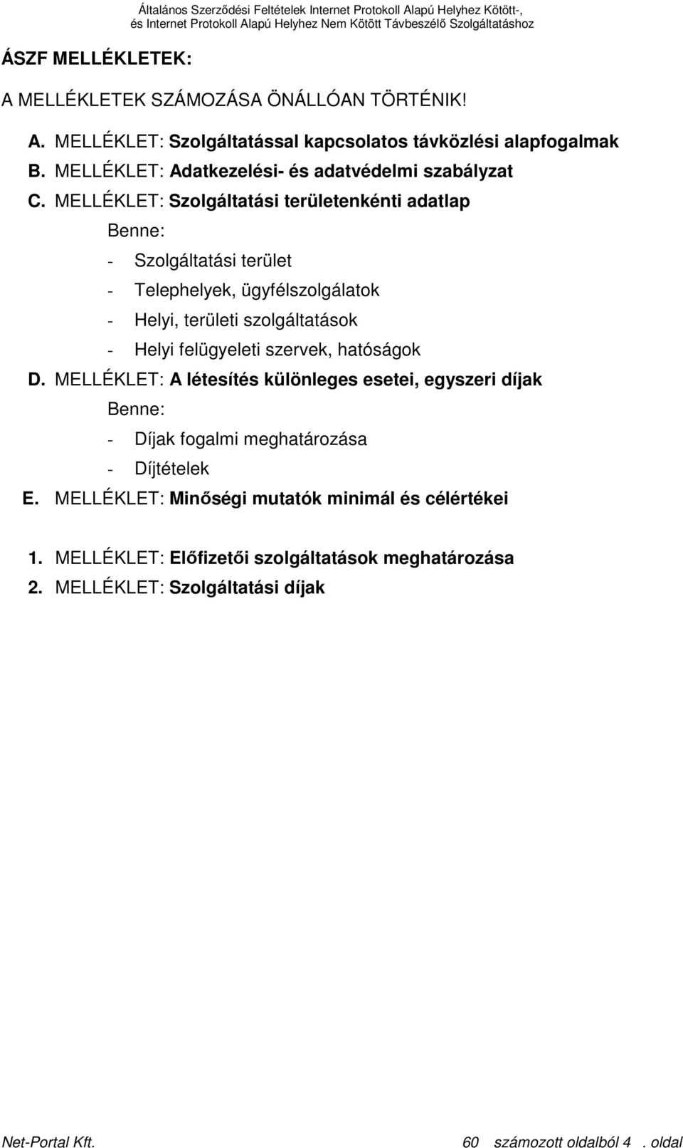 MELLÉKLET: Szolgáltatási területenkénti adatlap Benne: - Szolgáltatási terület - Telephelyek, ügyfélszolgálatok - Helyi, területi szolgáltatások - Helyi felügyeleti szervek,