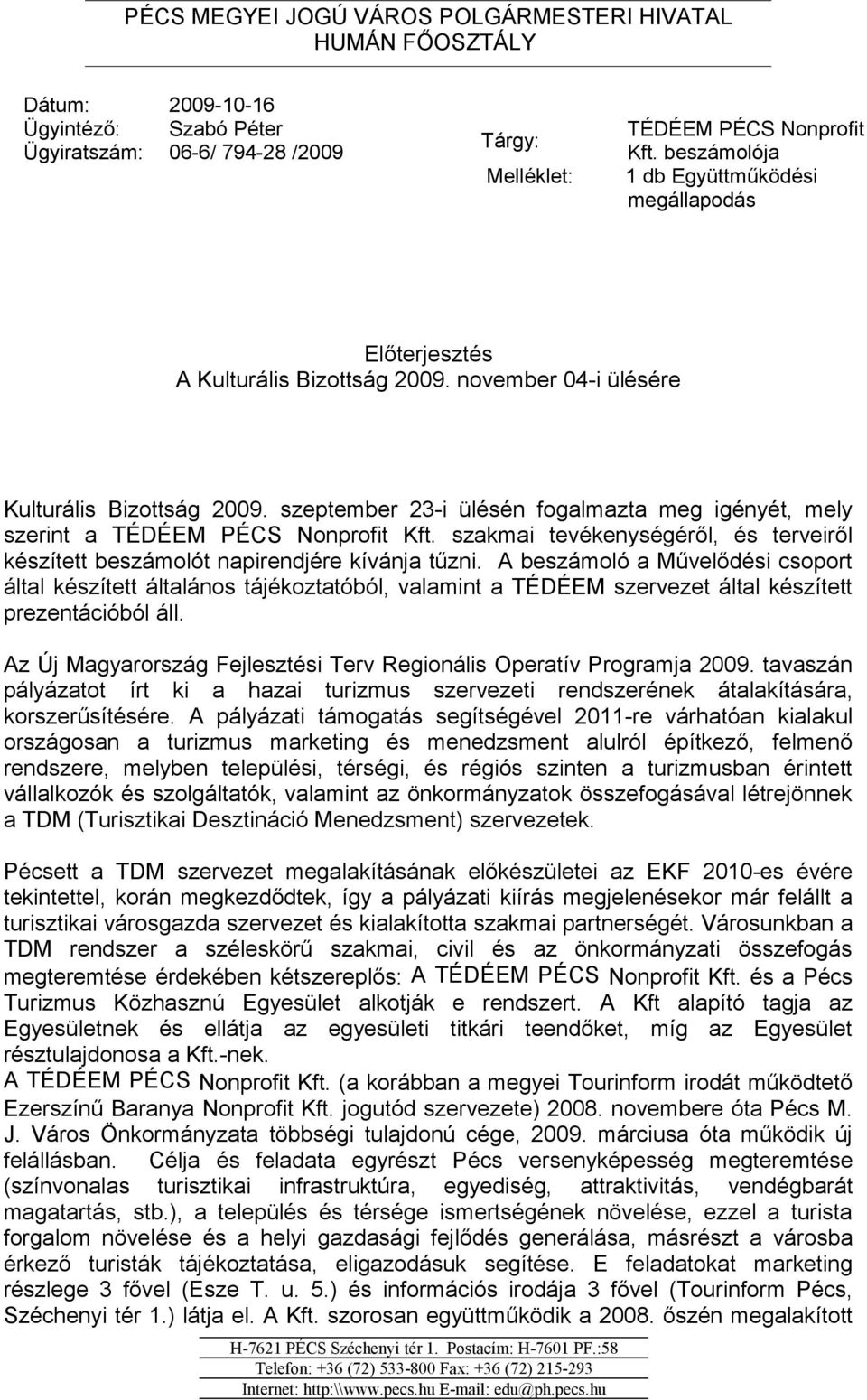 szeptember 23-i ülésén fogalmazta meg igényét, mely szerint a TÉDÉEM PÉCS Nonprofit Kft. szakmai tevékenységéről, és terveiről készített beszámolót napirendjére kívánja tűzni.