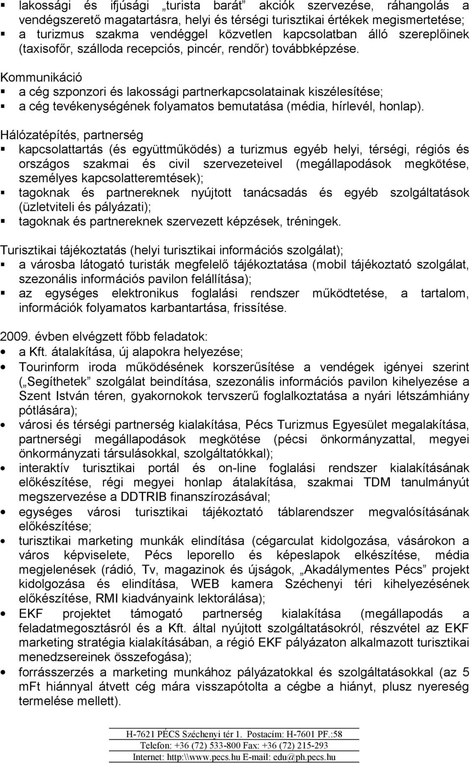 Kommunikáció a cég szponzori és lakossági partnerkapcsolatainak kiszélesítése; a cég tevékenységének folyamatos bemutatása (média, hírlevél, honlap).