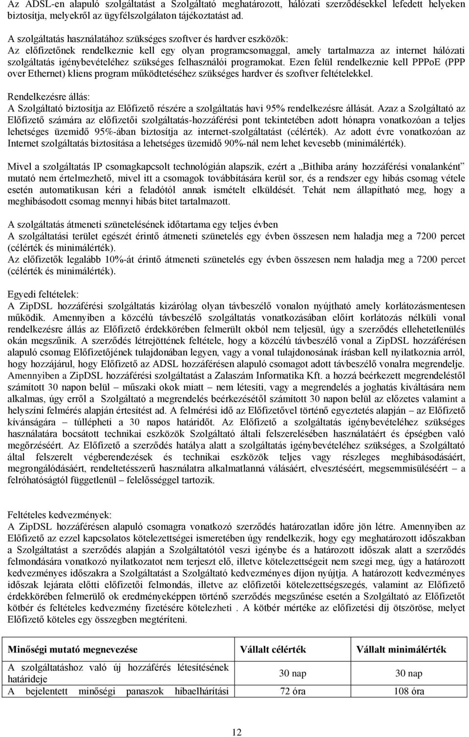 szükséges felhasználói programokat. Ezen felül rendelkeznie kell PPPoE (PPP over Ethernet) kliens program működtetéséhez szükséges hardver és szoftver feltételekkel.