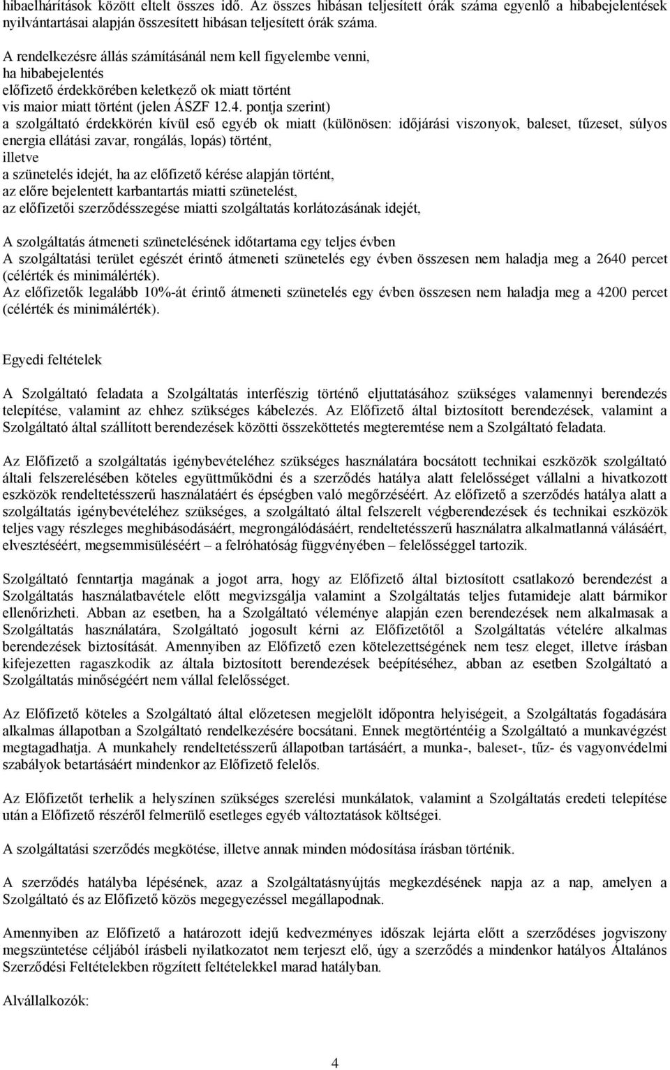 pontja szerint) a szolgáltató érdekkörén kívül eső egyéb ok miatt (különösen: időjárási viszonyok, baleset, tűzeset, súlyos energia ellátási zavar, rongálás, lopás) történt, illetve a szünetelés