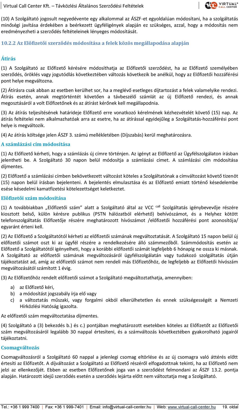 2 Az Előfizetői szerződés módosítása a felek közös megállapodása alapján Átírás (1) A Szolgáltató az Előfizető kérésére módosíthatja az Előfizetői szerződést, ha az Előfizető személyében szerződés,