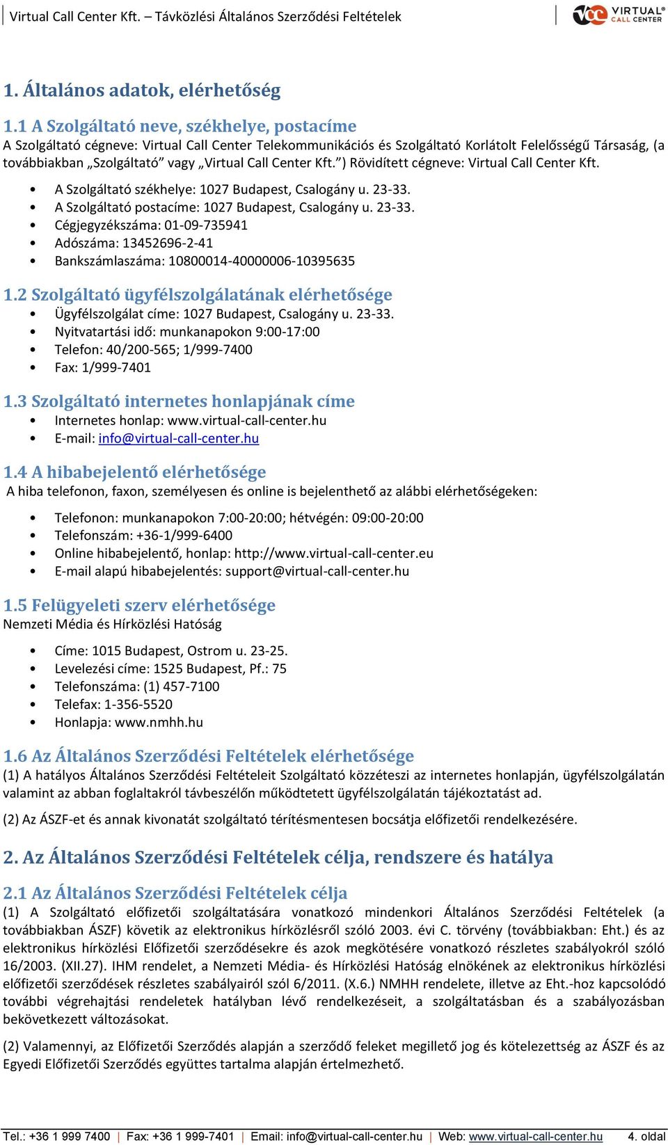 Center Kft. ) Rövidített cégneve: Virtual Call Center Kft. A Szolgáltató székhelye: 1027 Budapest, Csalogány u. 23-33.