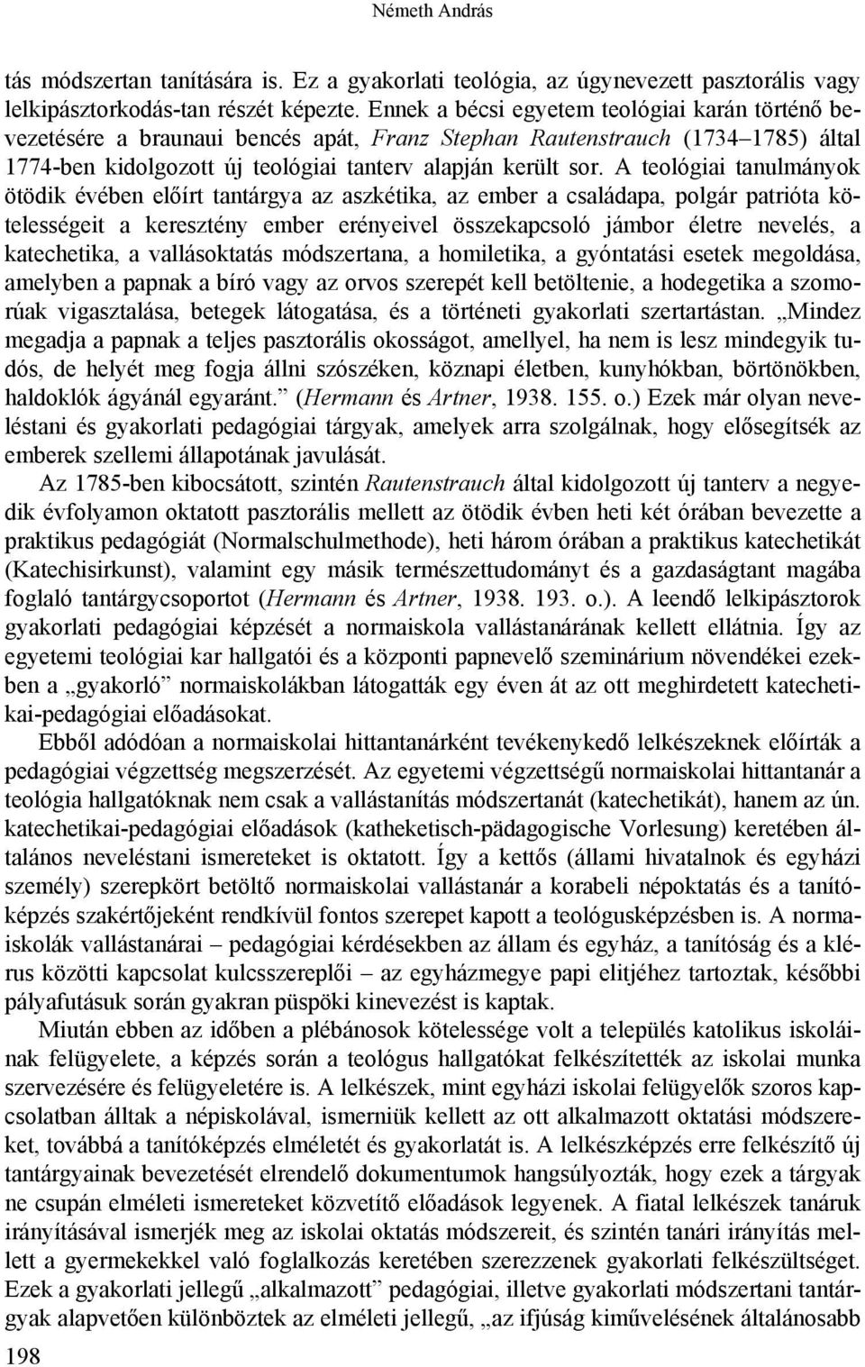 A teológiai tanulmányok ötödik évében előírt tantárgya az aszkétika, az ember a családapa, polgár patrióta kötelességeit a keresztény ember erényeivel összekapcsoló jámbor életre nevelés, a