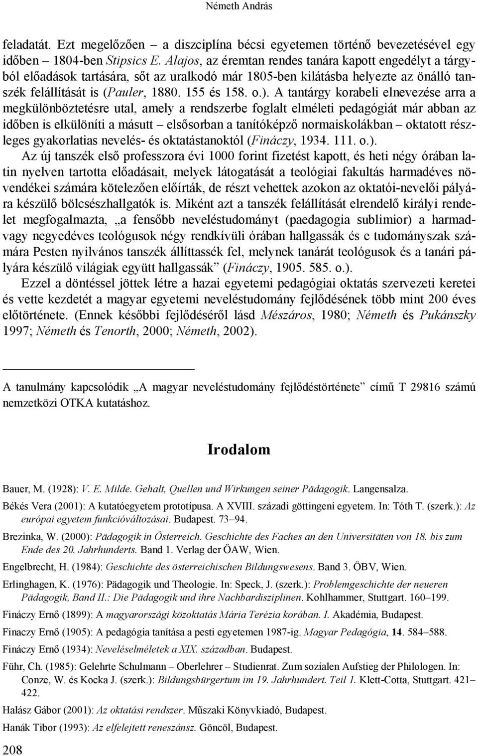 A tantárgy korabeli elnevezése arra a megkülönböztetésre utal, amely a rendszerbe foglalt elméleti pedagógiát már abban az időben is elkülöníti a másutt elsősorban a tanítóképző normaiskolákban