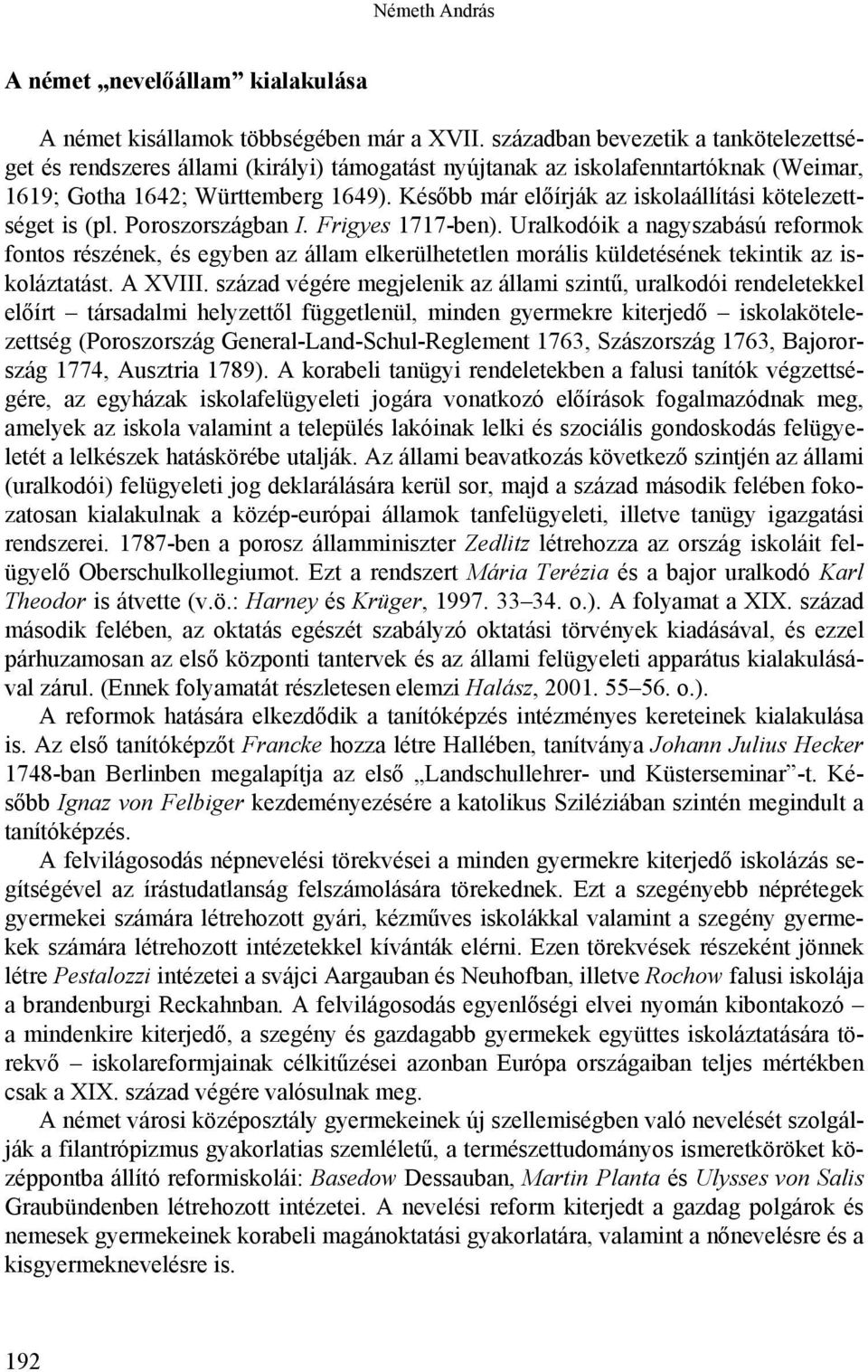 Később már előírják az iskolaállítási kötelezettséget is (pl. Poroszországban I. Frigyes 1717-ben).