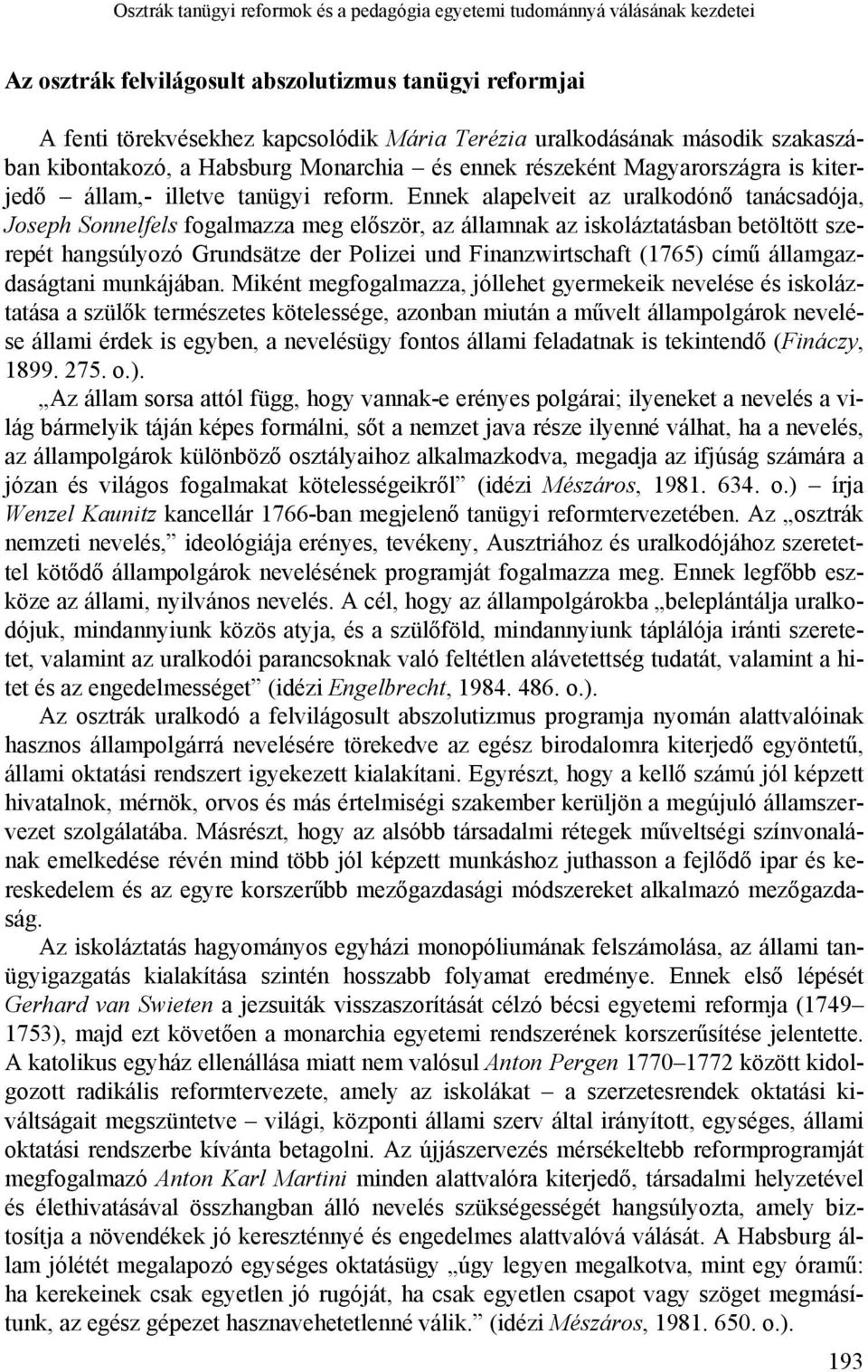 Ennek alapelveit az uralkodónő tanácsadója, Joseph Sonnelfels fogalmazza meg először, az államnak az iskoláztatásban betöltött szerepét hangsúlyozó Grundsätze der Polizei und Finanzwirtschaft (1765)