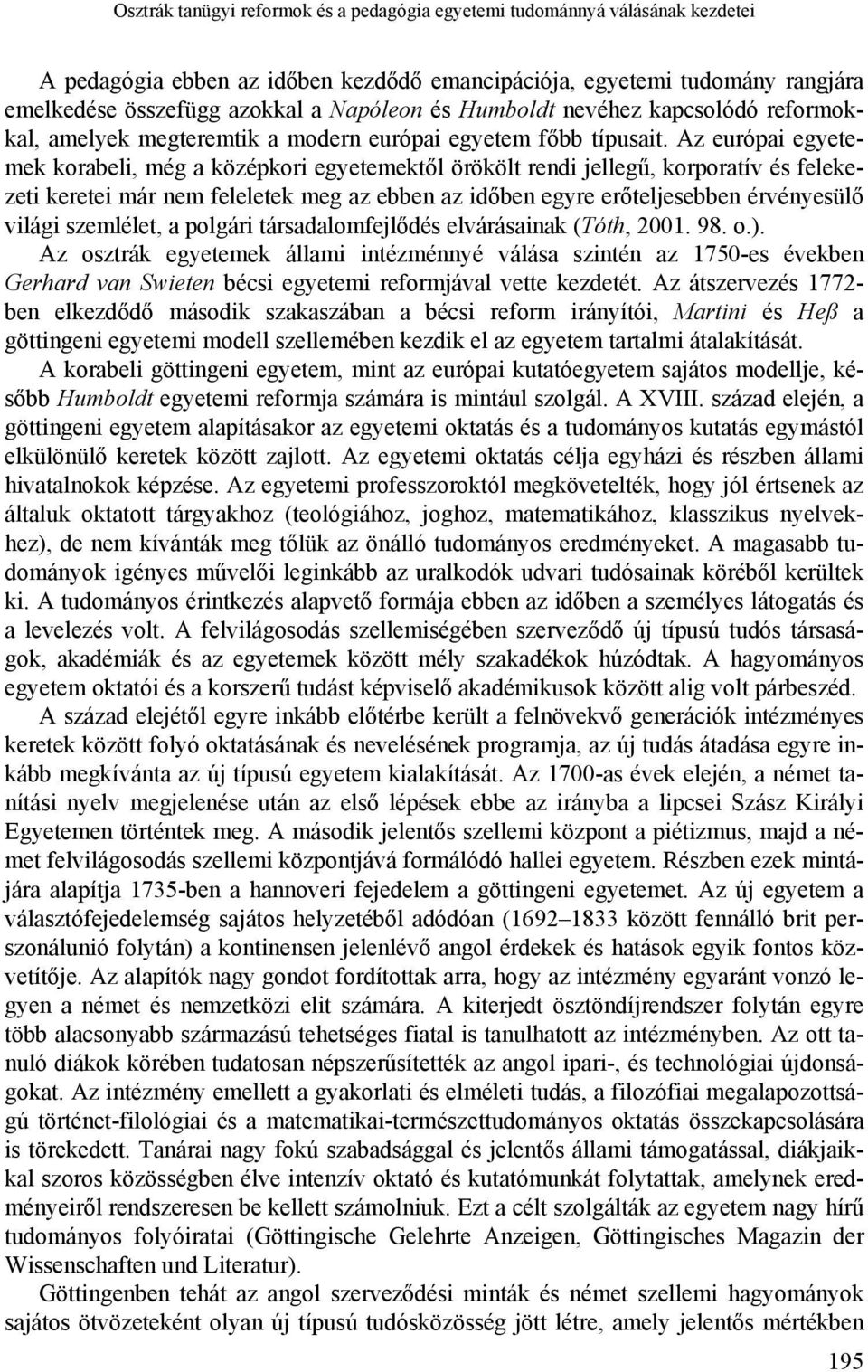 Az európai egyetemek korabeli, még a középkori egyetemektől örökölt rendi jellegű, korporatív és felekezeti keretei már nem feleletek meg az ebben az időben egyre erőteljesebben érvényesülő világi